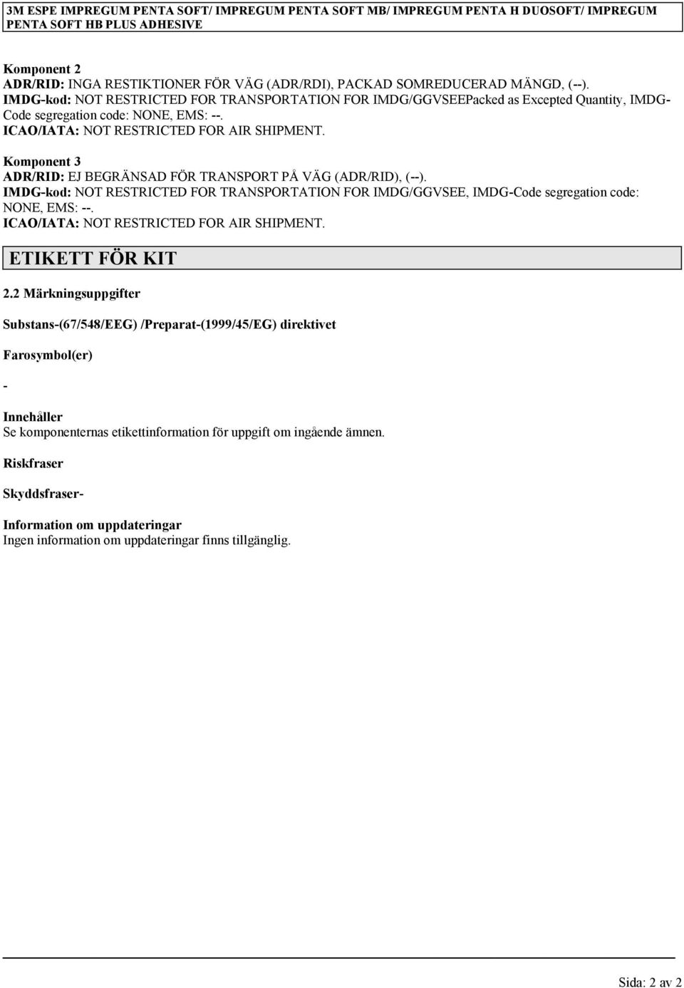 Komponent 3 ADR/RID: EJ BEGRÄNSAD FÖR TRANSPORT PÅ VÄG (ADR/RID), (--). IMDG-kod: NOT RESTRICTED FOR TRANSPORTATION FOR IMDG/GGVSEE, IMDG-Code segregation code: NONE, EMS: --.