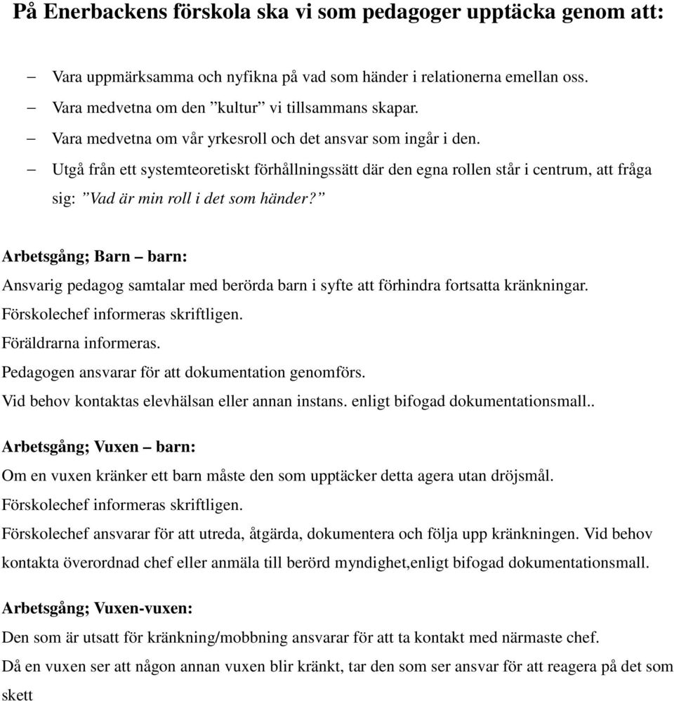 Arbetsgång; Barn barn: Ansvarig pedagog samtalar med berörda barn i syfte att förhindra fortsatta kränkningar. Förskolechef informeras skriftligen. Föräldrarna informeras.