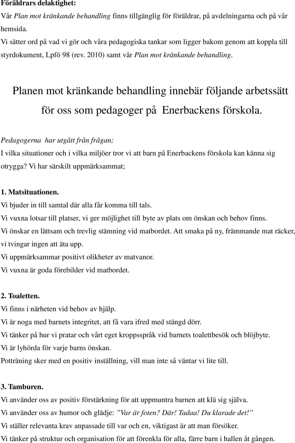 Planen mot kränkande behandling innebär följande arbetssätt för oss som pedagoger på Enerbackens förskola.