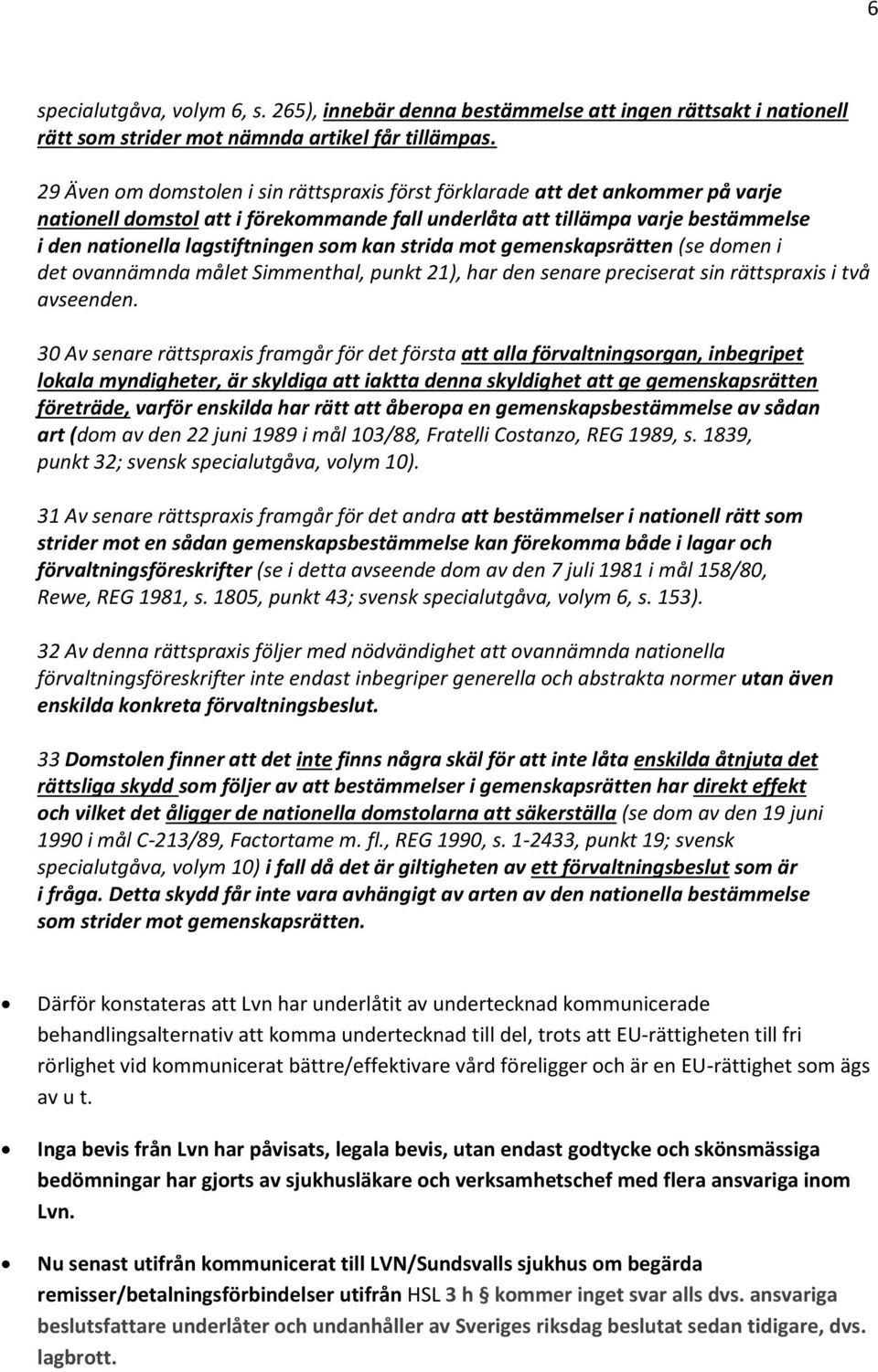 som kan strida mot gemenskapsrätten (se domen i det ovannämnda målet Simmenthal, punkt 21), har den senare preciserat sin rättspraxis i två avseenden.