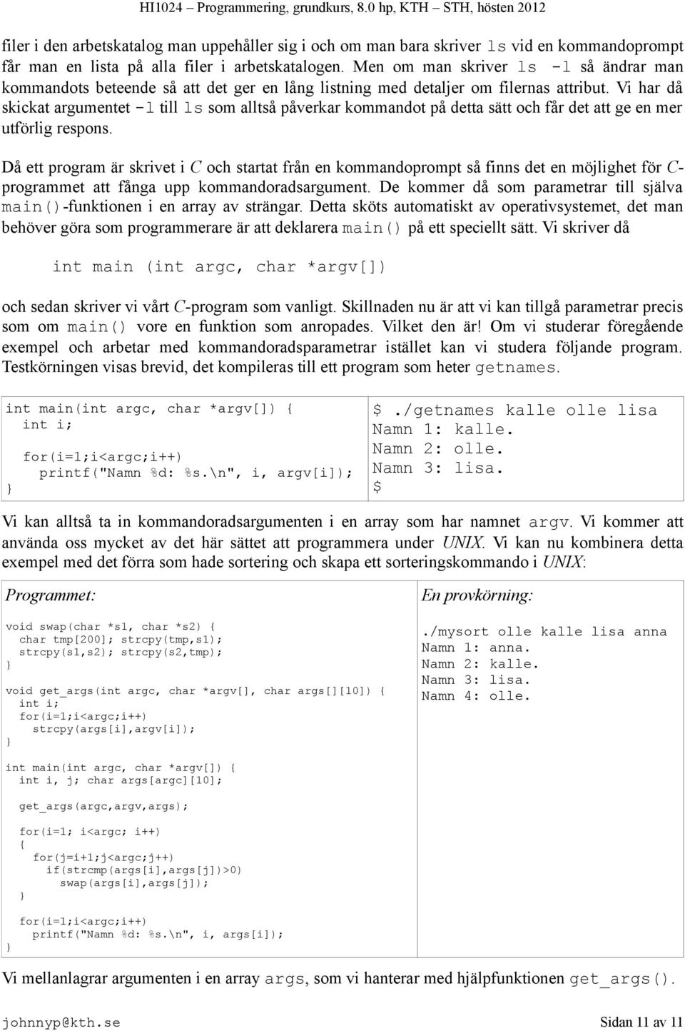 Vi har då skickat argumentet -l till ls som alltså påverkar kommandot på detta sätt och får det att ge en mer utförlig respons.
