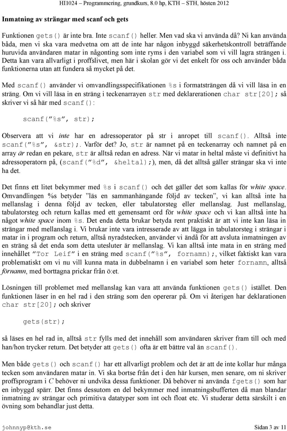 strängen i. Detta kan vara allvarligt i proffslivet, men här i skolan gör vi det enkelt för oss och använder båda funktionerna utan att fundera så mycket på det.