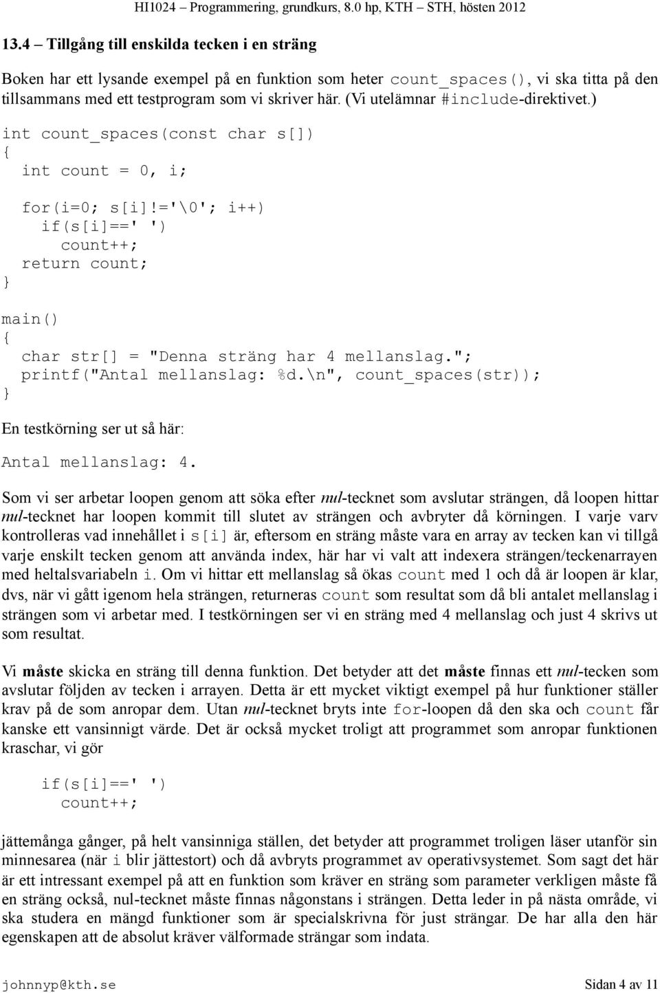 ='\0'; i++) if(s[i]==' ') count++; return count; main() char str[] = "Denna sträng har 4 mellanslag."; printf("antal mellanslag: %d.