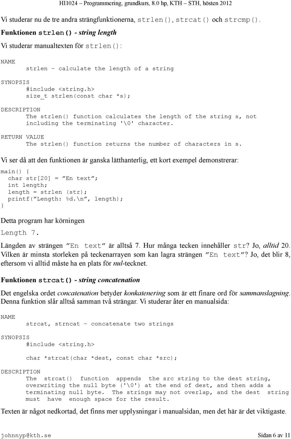 h> size_t strlen(const char *s); DESCRIPTION The strlen() function calculates the length of the string s, not including the terminating '\0' character.