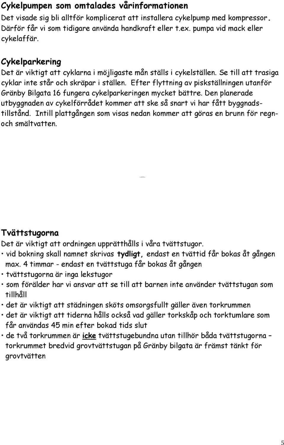 pumpa vid mack eller cykelaffär. Cykelparkering Det är viktigt att cyklarna i möjligaste mån ställs i cykelställen. Se till att trasiga cyklar inte står och skräpar i ställen.