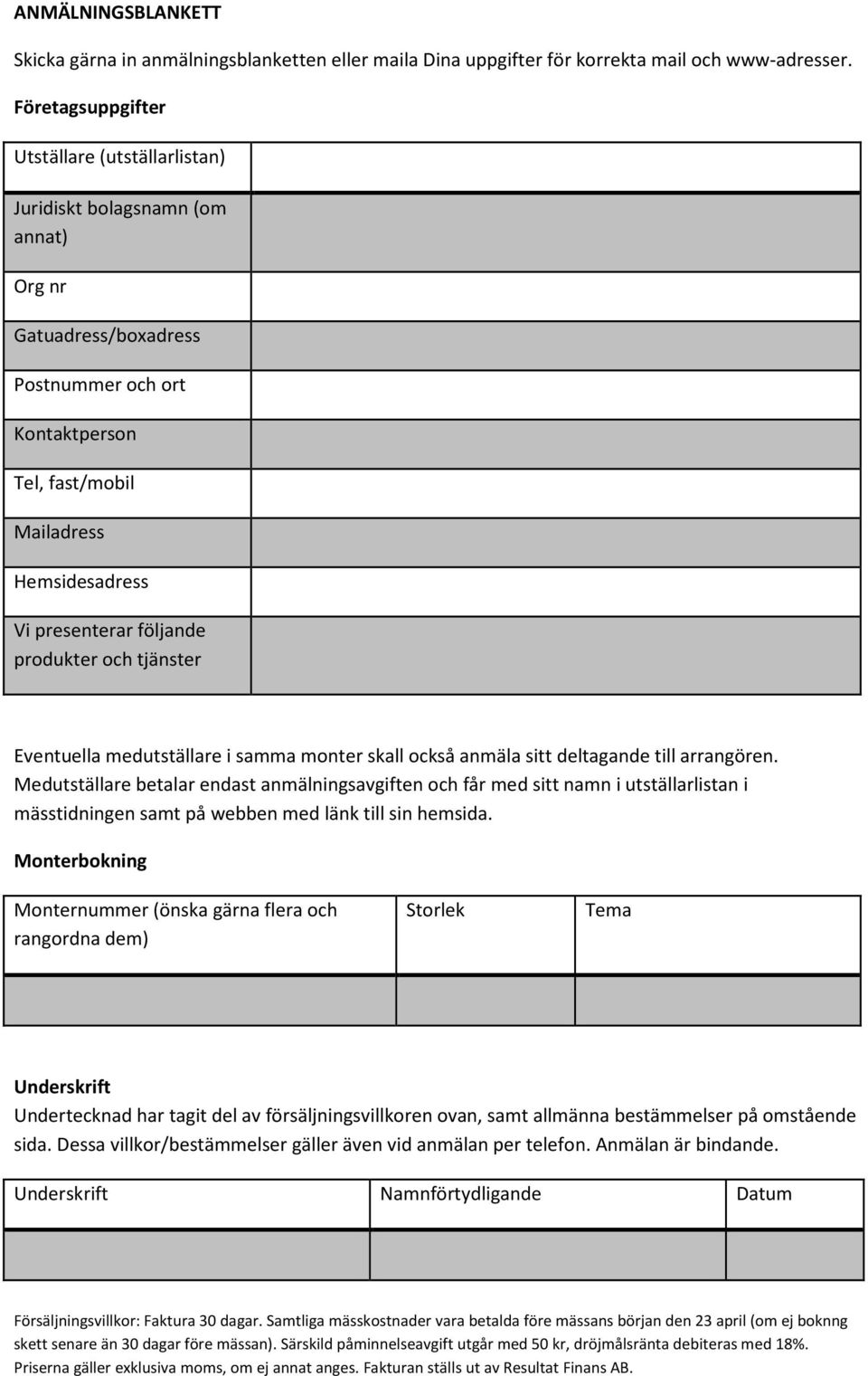 följande produkter och tjänster Eventuella medutställare i samma monter skall också anmäla sitt deltagande till arrangören.