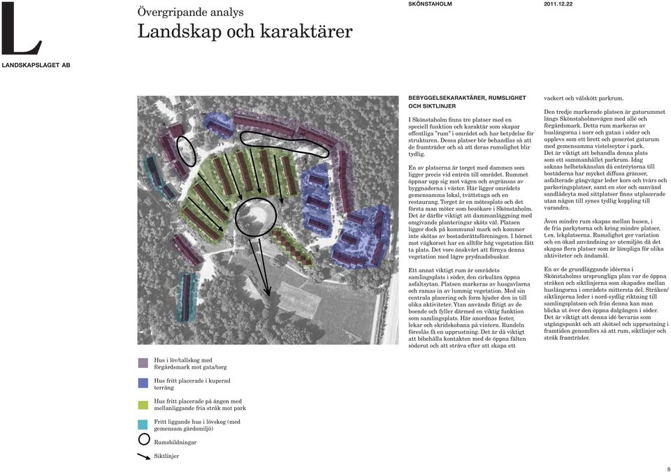 En av platserna är torget med dammen som ligger precis vid entrén till området. Rummet öppnar upp sig mot vägen och avgränsas av byggnaderna i väster.