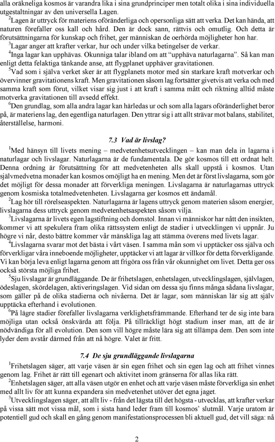 Och detta är förutsättningarna för kunskap och frihet, ger människan de oerhörda möjligheter hon har. 3 Lagar anger att krafter verkar, hur och under vilka betingelser de verkar.