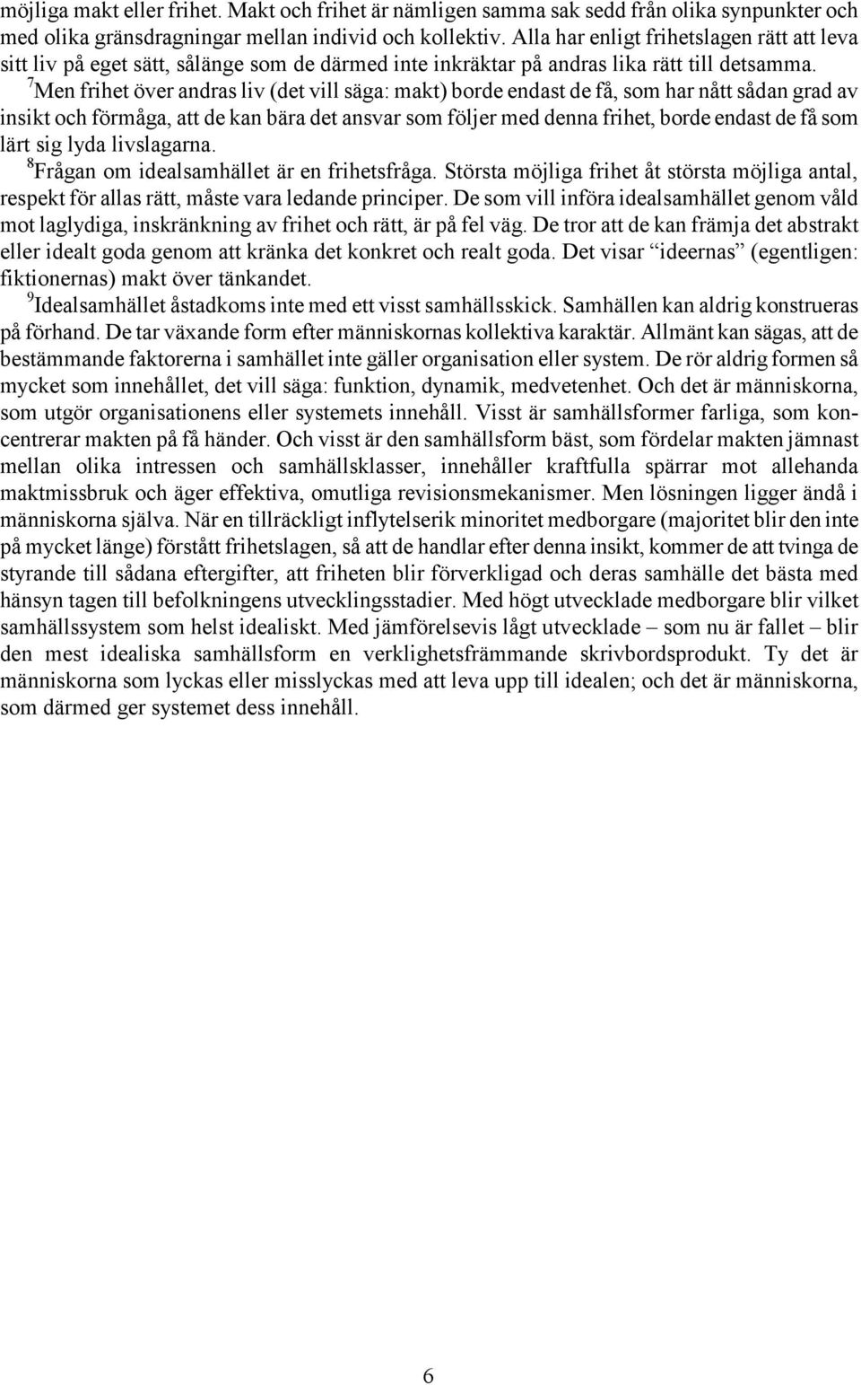 7 Men frihet över andras liv (det vill säga: makt) borde endast de få, som har nått sådan grad av insikt och förmåga, att de kan bära det ansvar som följer med denna frihet, borde endast de få som