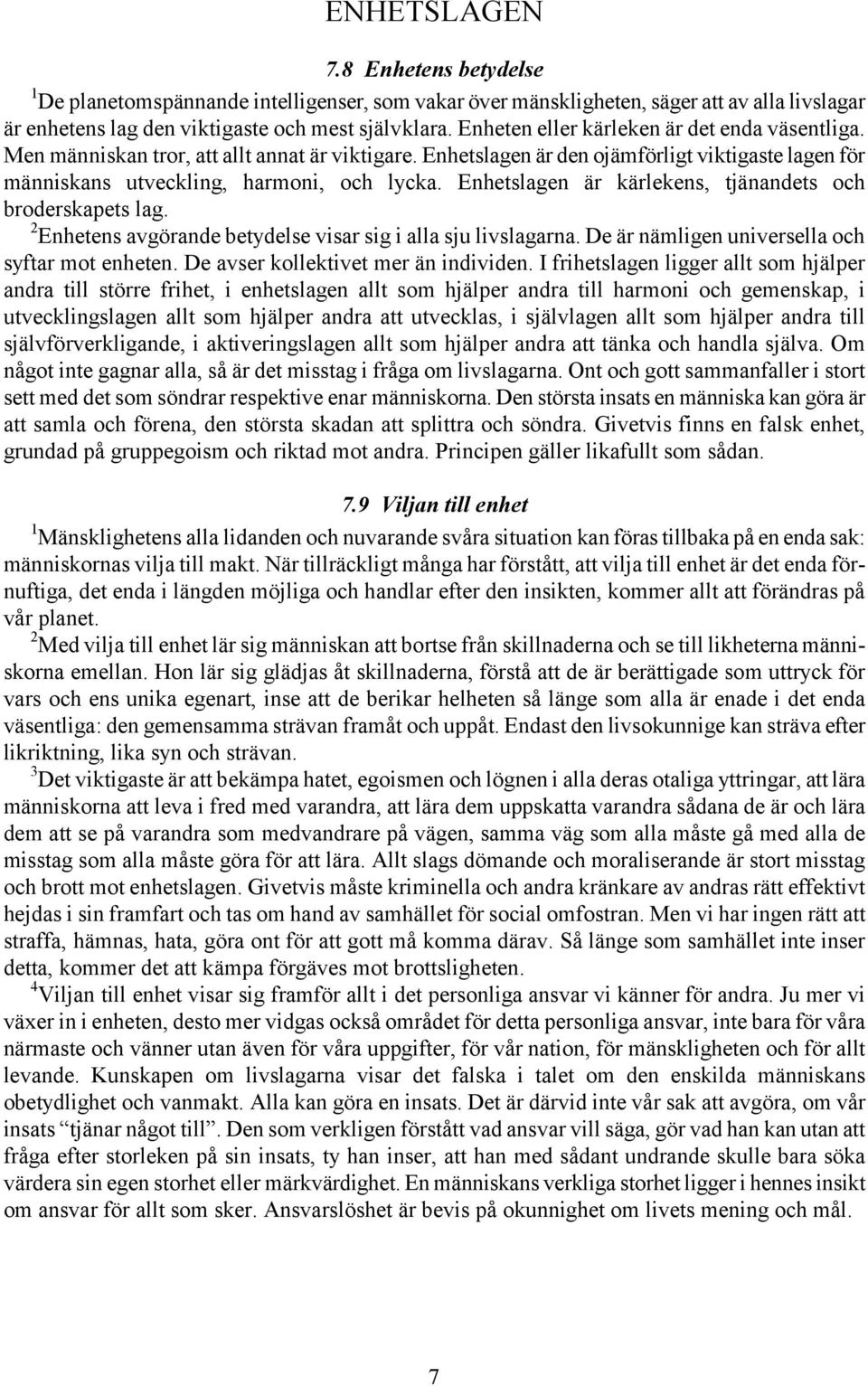 Enhetslagen är kärlekens, tjänandets och broderskapets lag. 2 Enhetens avgörande betydelse visar sig i alla sju livslagarna. De är nämligen universella och syftar mot enheten.