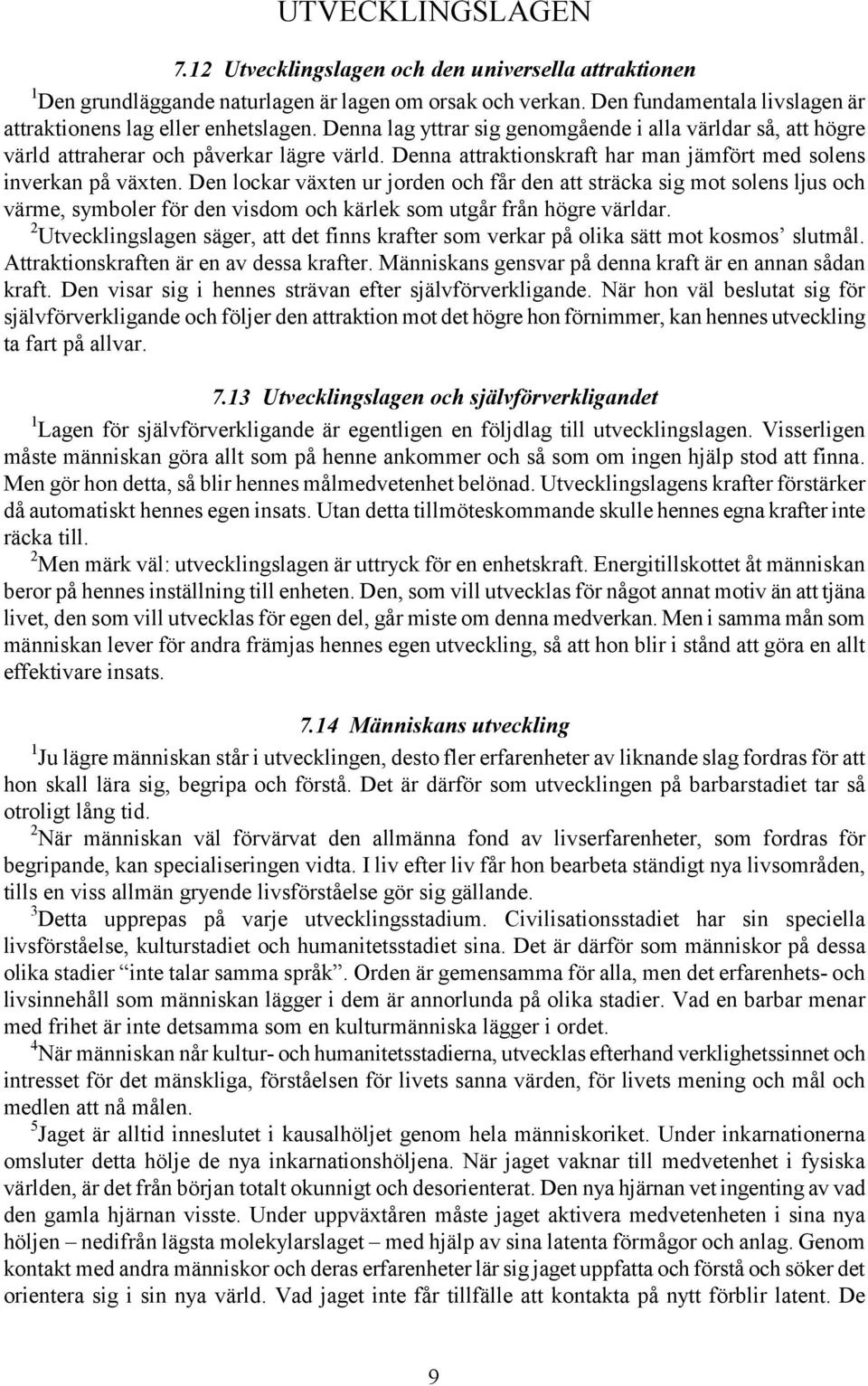 Den lockar växten ur jorden och får den att sträcka sig mot solens ljus och värme, symboler för den visdom och kärlek som utgår från högre världar.