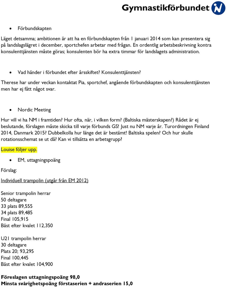 Therese har under veckan kontaktat Pia, sportchef, angående förbundskapten och konsulenttjänsten men har ej fått något svar. Nordic Meeting Hur vill vi ha NM i framtiden? Hur ofta, när, i vilken form?