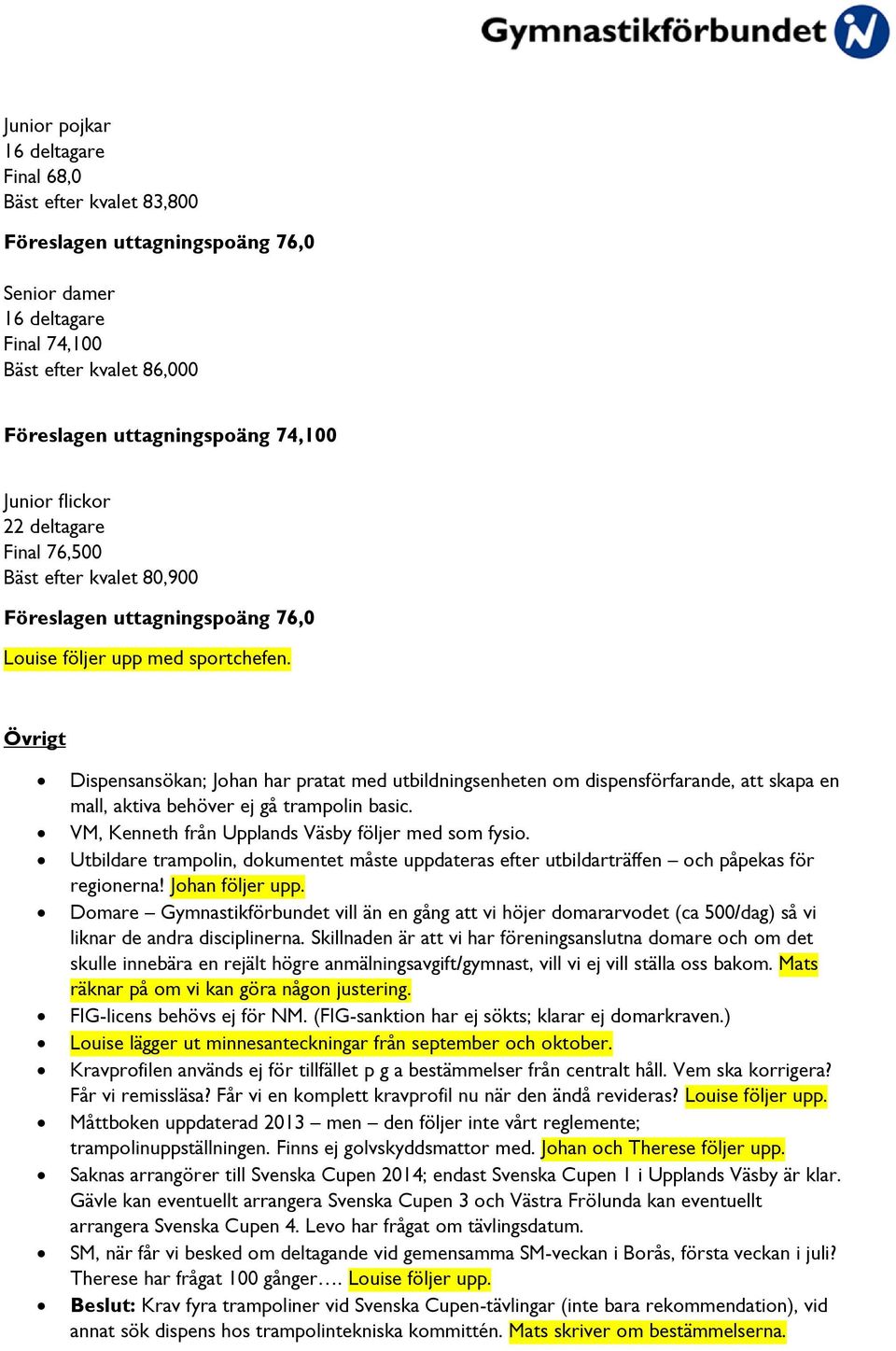 Övrigt Dispensansökan; Johan har pratat med utbildningsenheten om dispensförfarande, att skapa en mall, aktiva behöver ej gå trampolin basic. VM, Kenneth från Upplands Väsby följer med som fysio.