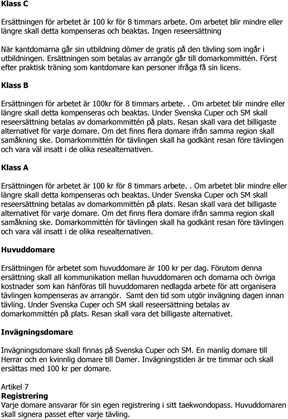 Först efter praktisk träning som kantdomare kan personer ifråga få sin licens. Klass B Ersättningen för arbetet är 100kr för 8 timmars arbete.