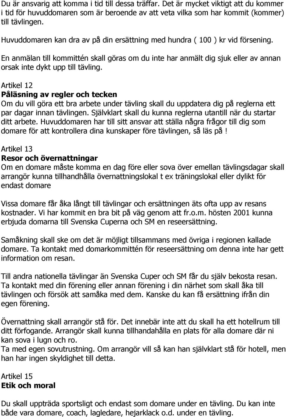 Artikel 12 Påläsning av regler och tecken Om du vill göra ett bra arbete under tävling skall du uppdatera dig på reglerna ett par dagar innan tävlingen.