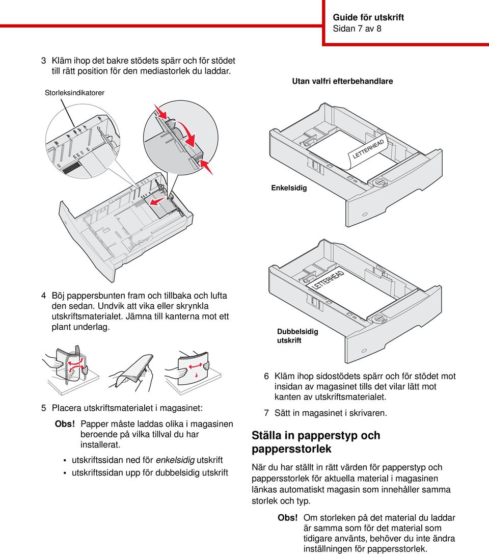 Jämna till kanterna mot ett plant underlag. Dubbelsidig utskrift 5 Placera utskriftsmaterialet i magasinet: Obs! Papper måste laddas olika i magasinen beroende på vilka tillval du har installerat.