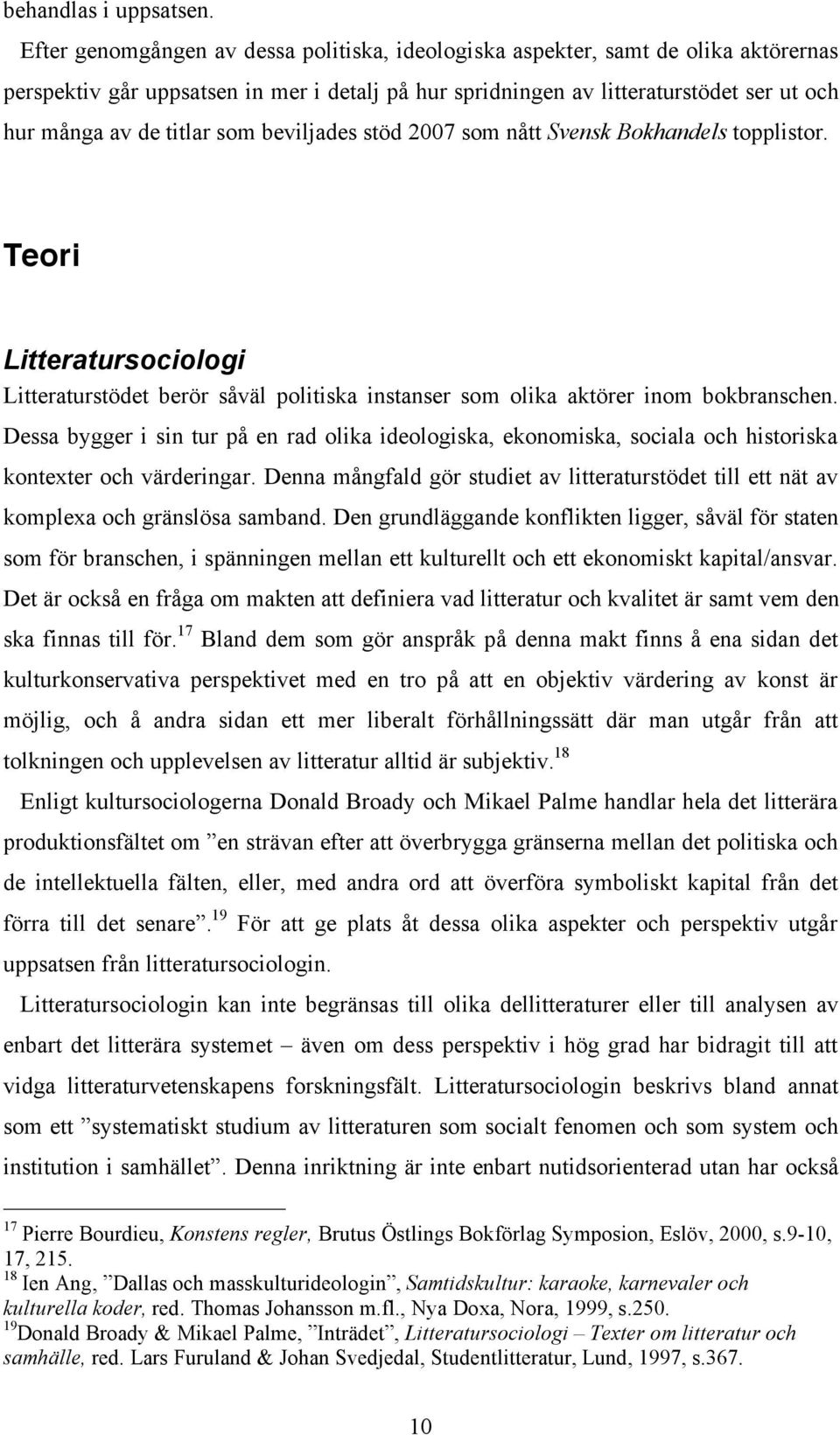 som beviljades stöd 2007 som nått Svensk Bokhandels topplistor. Teori Litteratursociologi Litteraturstödet berör såväl politiska instanser som olika aktörer inom bokbranschen.