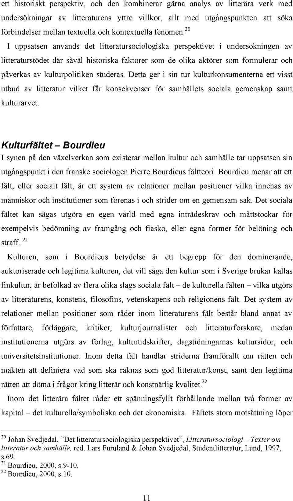 20 I uppsatsen används det litteratursociologiska perspektivet i undersökningen av litteraturstödet där såväl historiska faktorer som de olika aktörer som formulerar och påverkas av kulturpolitiken