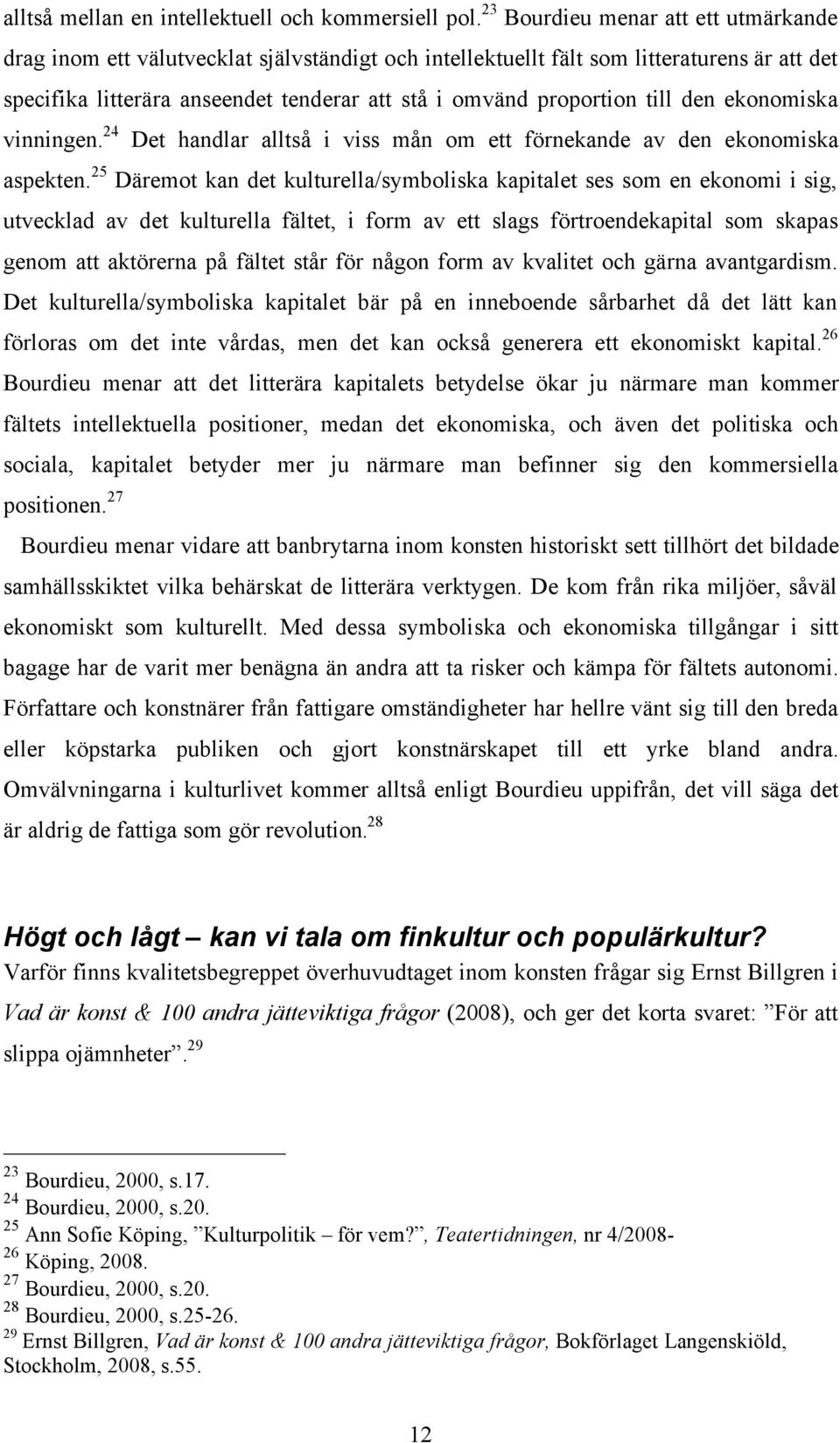 till den ekonomiska vinningen. 24 Det handlar alltså i viss mån om ett förnekande av den ekonomiska aspekten.