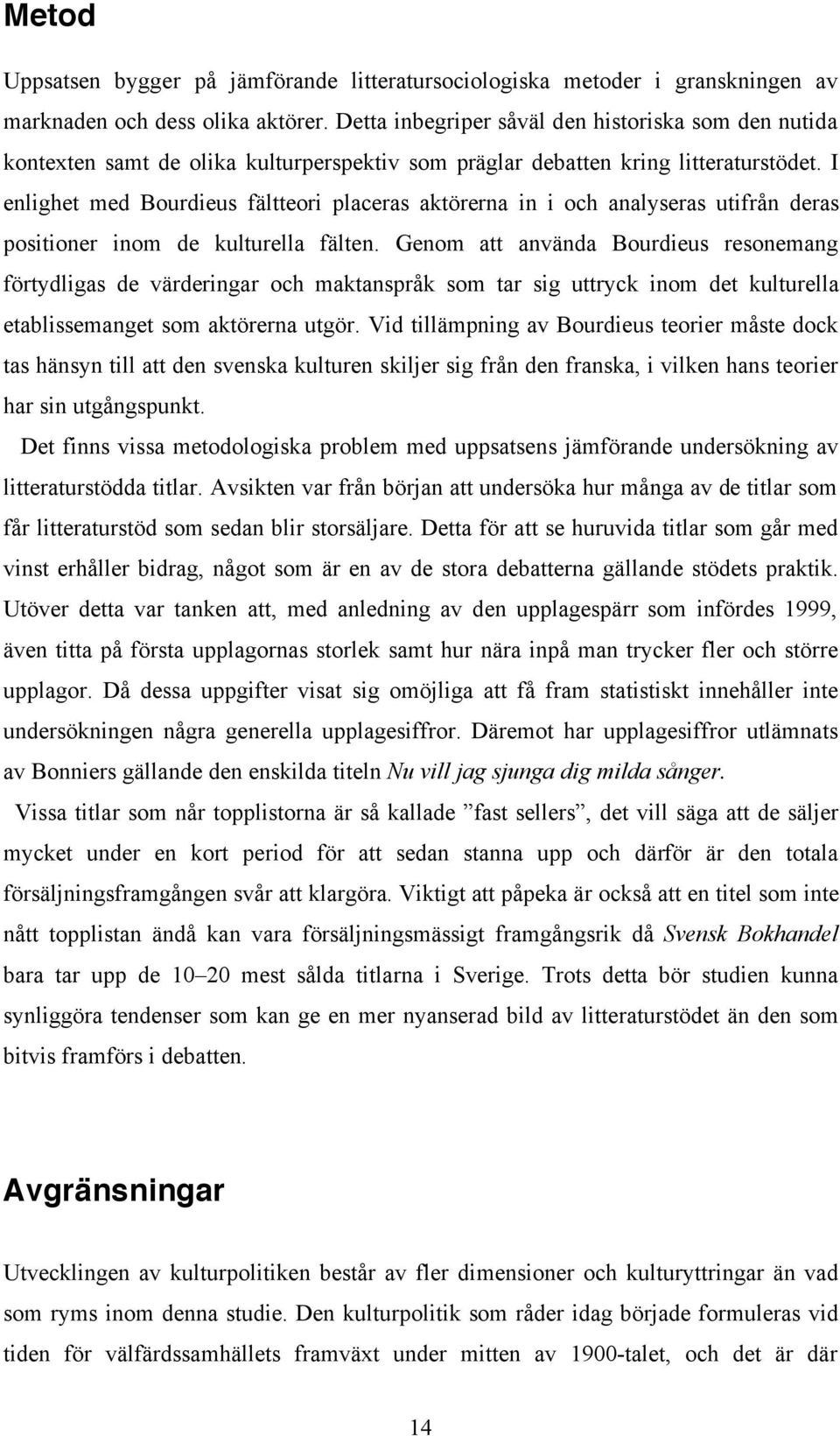 I enlighet med Bourdieus fältteori placeras aktörerna in i och analyseras utifrån deras positioner inom de kulturella fälten.