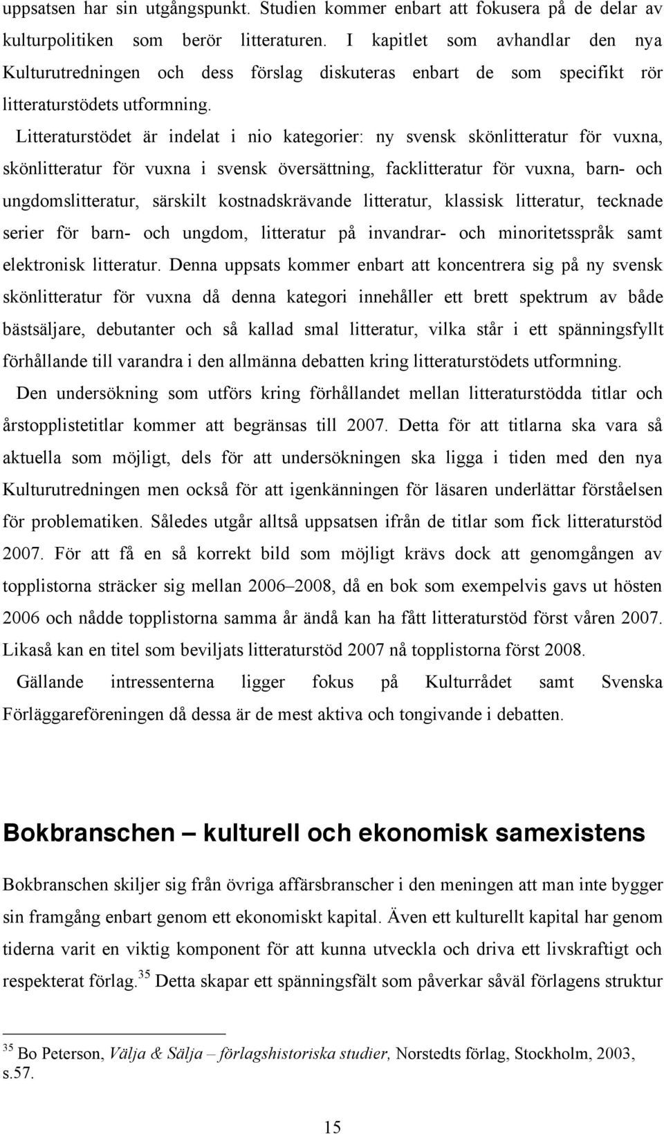 Litteraturstödet är indelat i nio kategorier: ny svensk skönlitteratur för vuxna, skönlitteratur för vuxna i svensk översättning, facklitteratur för vuxna, barn- och ungdomslitteratur, särskilt