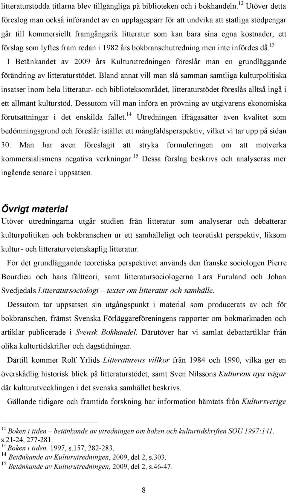 som lyftes fram redan i 1982 års bokbranschutredning men inte infördes då. 13 I Betänkandet av 2009 års Kulturutredningen föreslår man en grundläggande förändring av litteraturstödet.