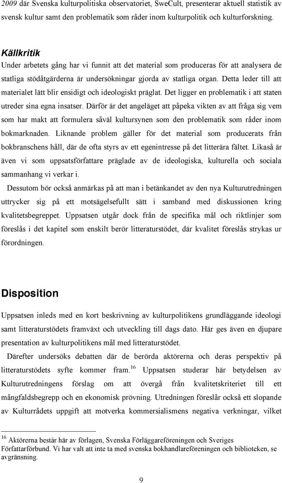 Detta leder till att materialet lätt blir ensidigt och ideologiskt präglat. Det ligger en problematik i att staten utreder sina egna insatser.