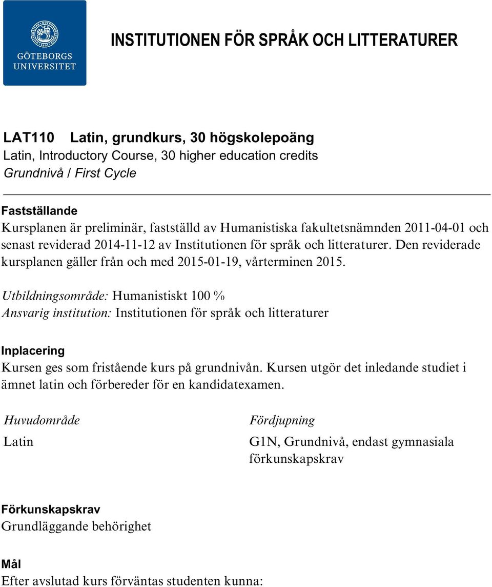 Utbildningsområde: Humanistiskt 100 % Ansvarig institution: Institutionen för språk och litteraturer Inplacering Kursen ges som fristående kurs på grundnivån.