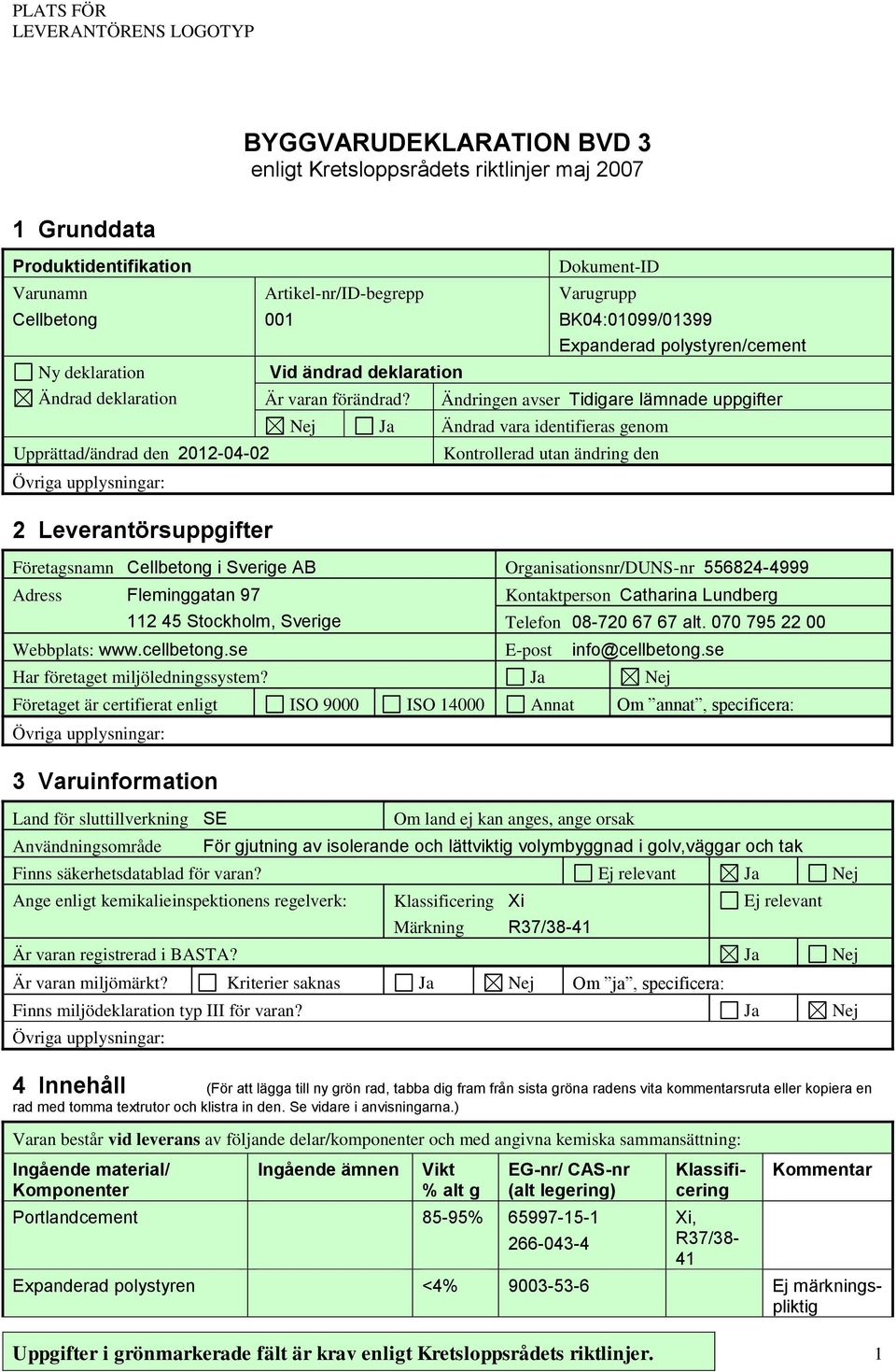 Ändringen avser Tidigare lämnade uppgifter Nej Ja Ändrad vara identifieras genom Upprättad/ändrad den 2012-04-02 Kontrollerad utan ändring den 2 Leverantörsuppgifter Företagsnamn Cellbetong i Sverige