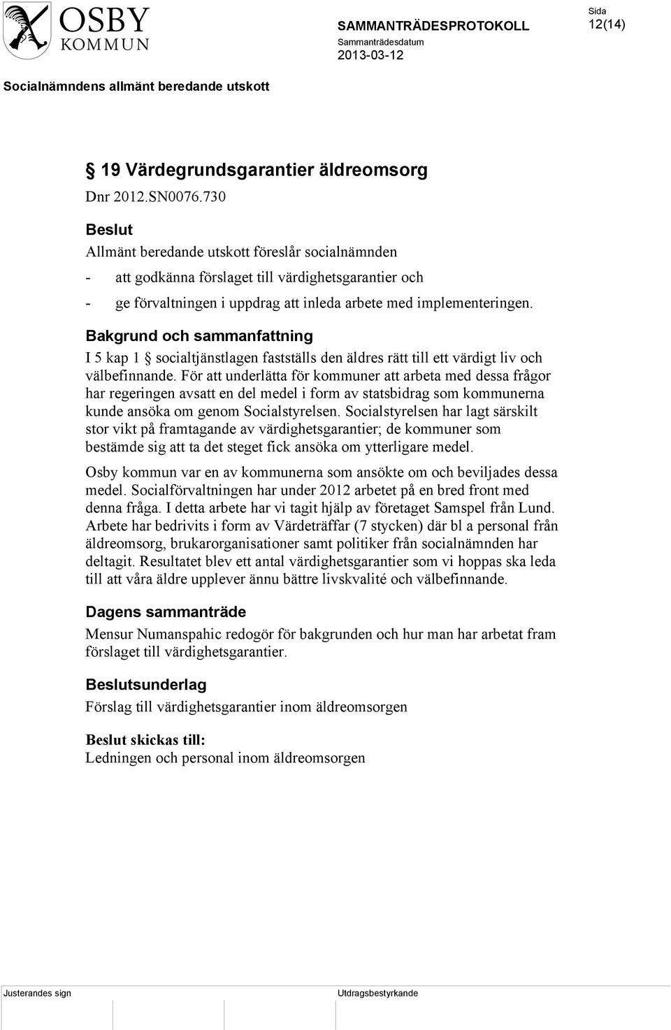 Bakgrund och sammanfattning I 5 kap 1 socialtjänstlagen fastställs den äldres rätt till ett värdigt liv och välbefinnande.