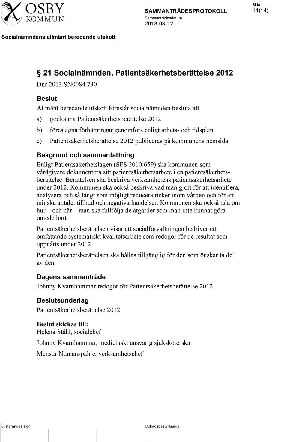 Patientsäkerhetsberättelse 2012 publiceras på kommunens hemsida Bakgrund och sammanfattning Enligt Patientsäkerhetslagen (SFS 2010:659) ska kommunen som vårdgivare dokumentera sitt