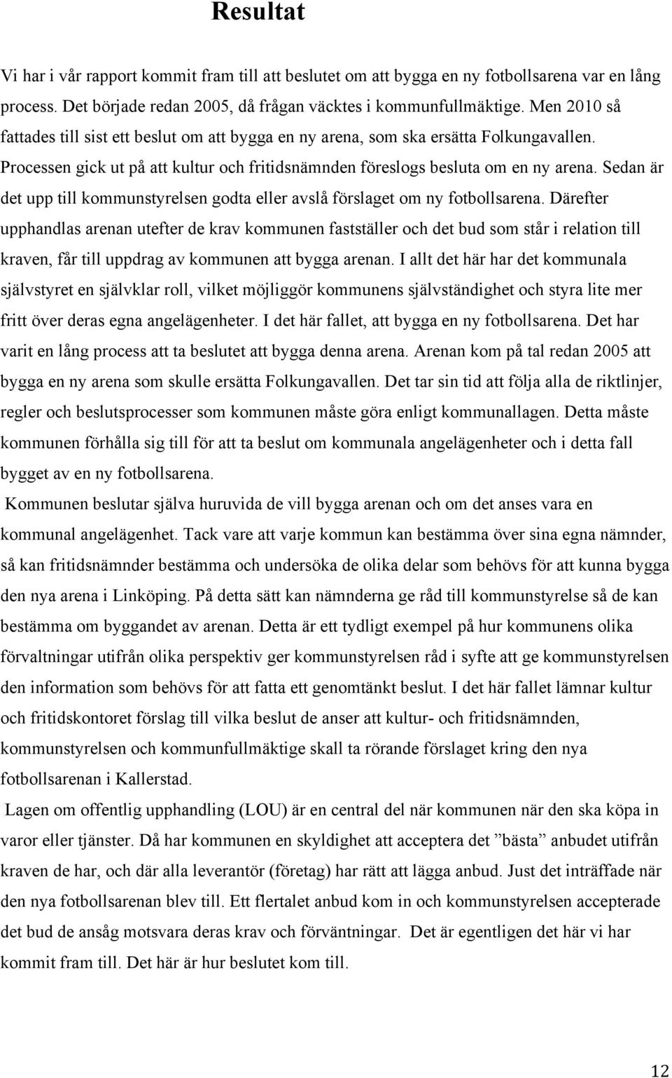 Sedan är det upp till kommunstyrelsen godta eller avslå förslaget om ny fotbollsarena.