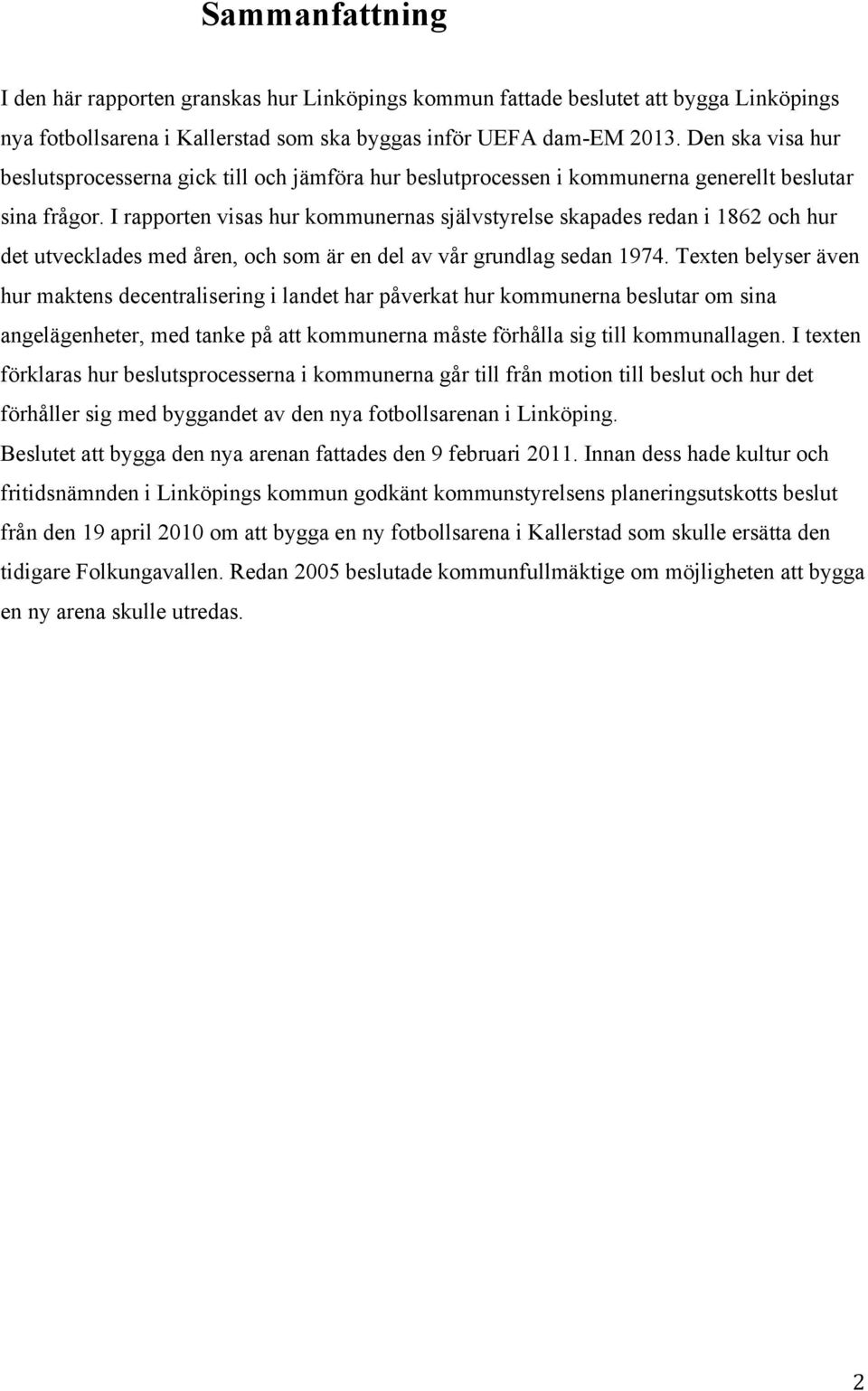 I rapporten visas hur kommunernas självstyrelse skapades redan i 1862 och hur det utvecklades med åren, och som är en del av vår grundlag sedan 1974.