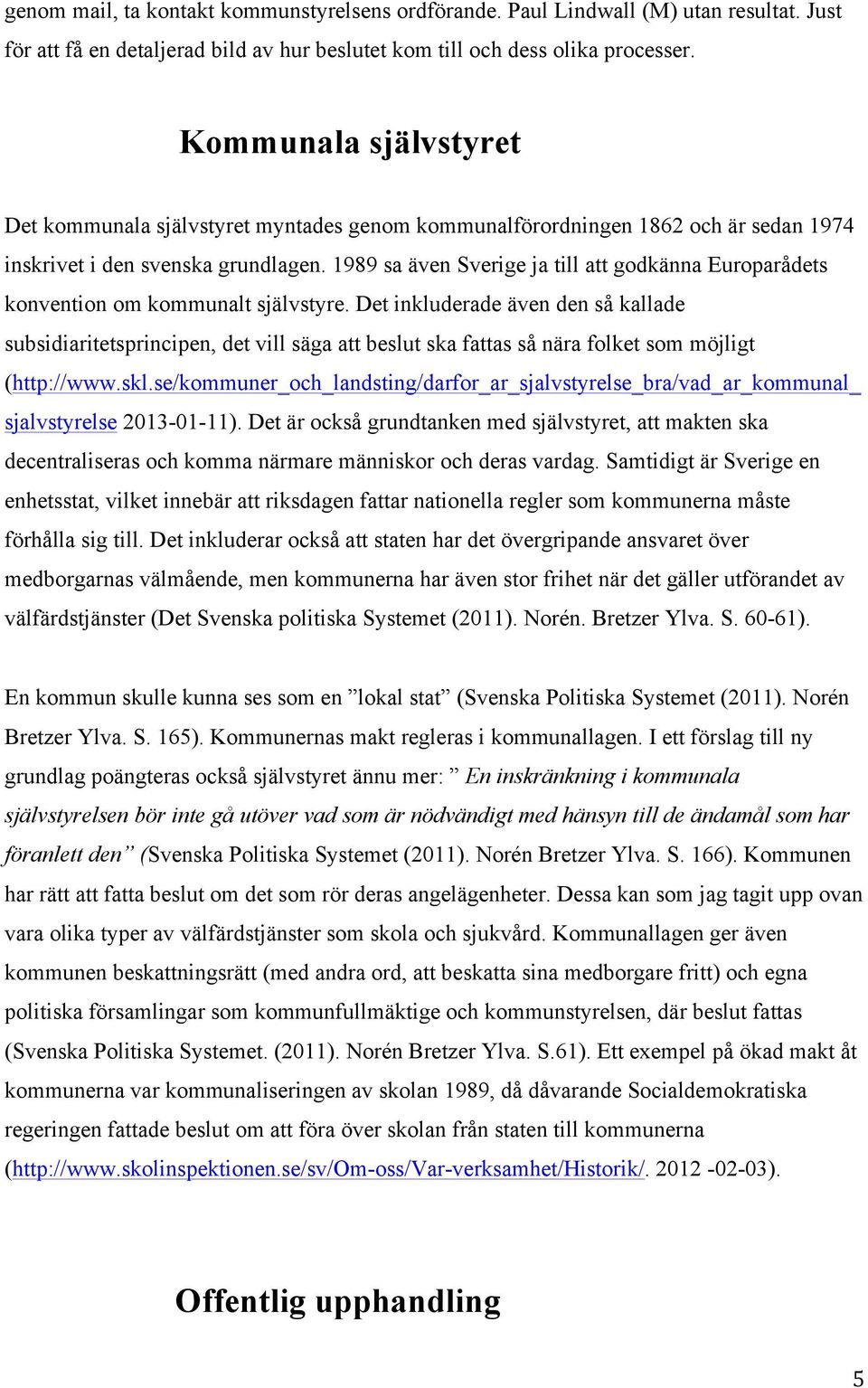 1989 sa även Sverige ja till att godkänna Europarådets konvention om kommunalt självstyre.