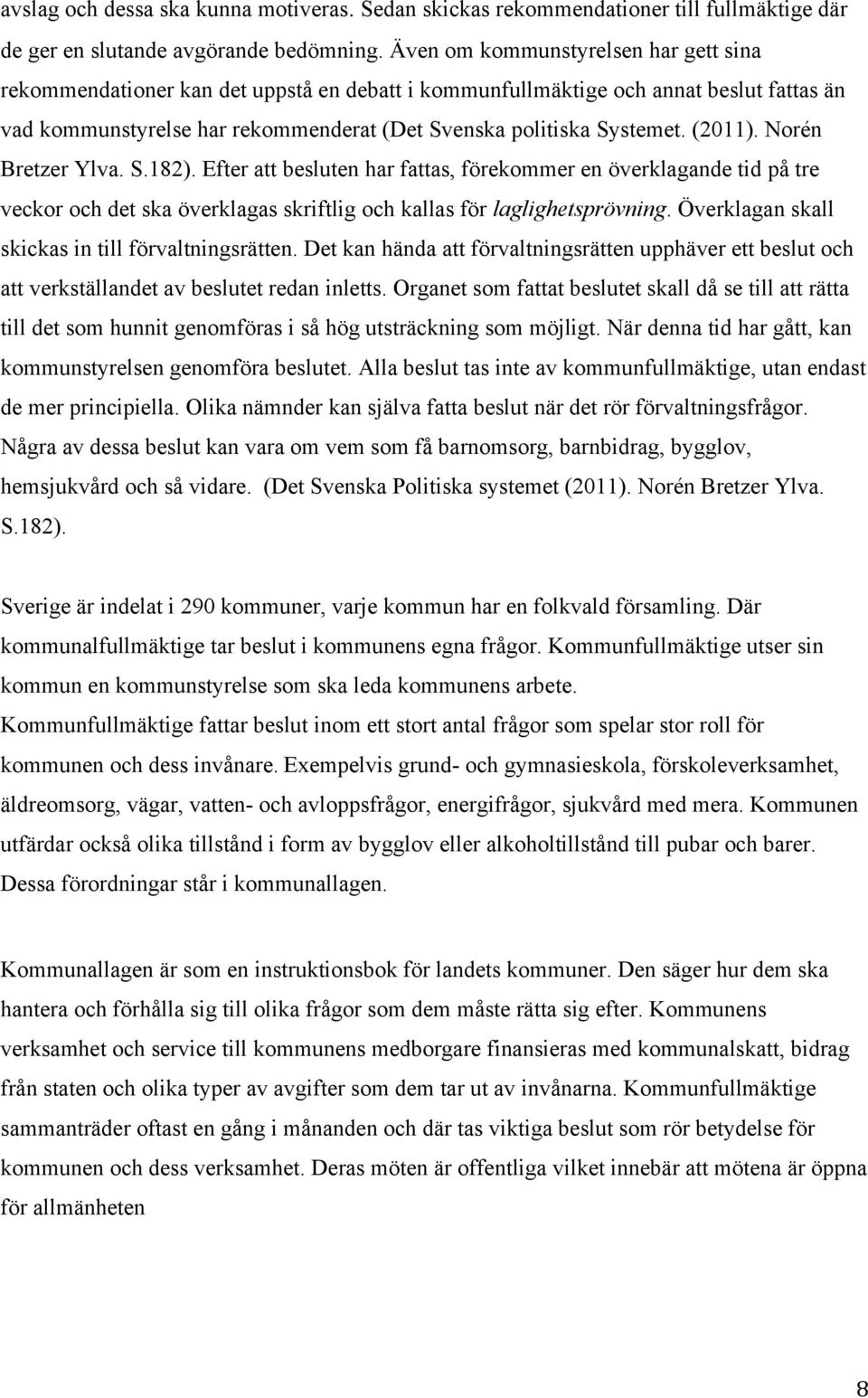 (2011). Norén Bretzer Ylva. S.182). Efter att besluten har fattas, förekommer en överklagande tid på tre veckor och det ska överklagas skriftlig och kallas för laglighetsprövning.