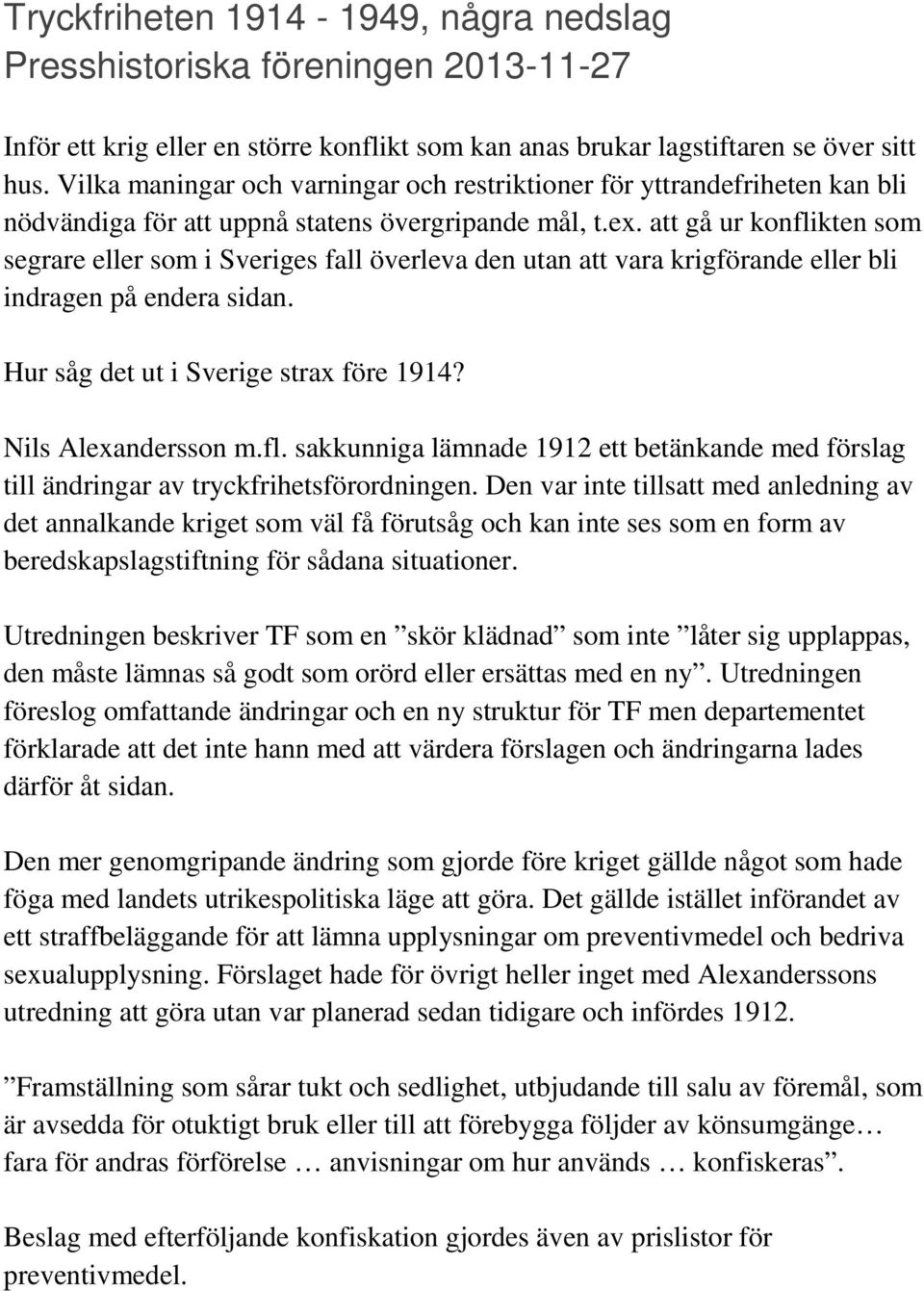 att gå ur konflikten som segrare eller som i Sveriges fall överleva den utan att vara krigförande eller bli indragen på endera sidan. Hur såg det ut i Sverige strax före 1914? Nils Alexandersson m.fl. sakkunniga lämnade 1912 ett betänkande med förslag till ändringar av tryckfrihetsförordningen.