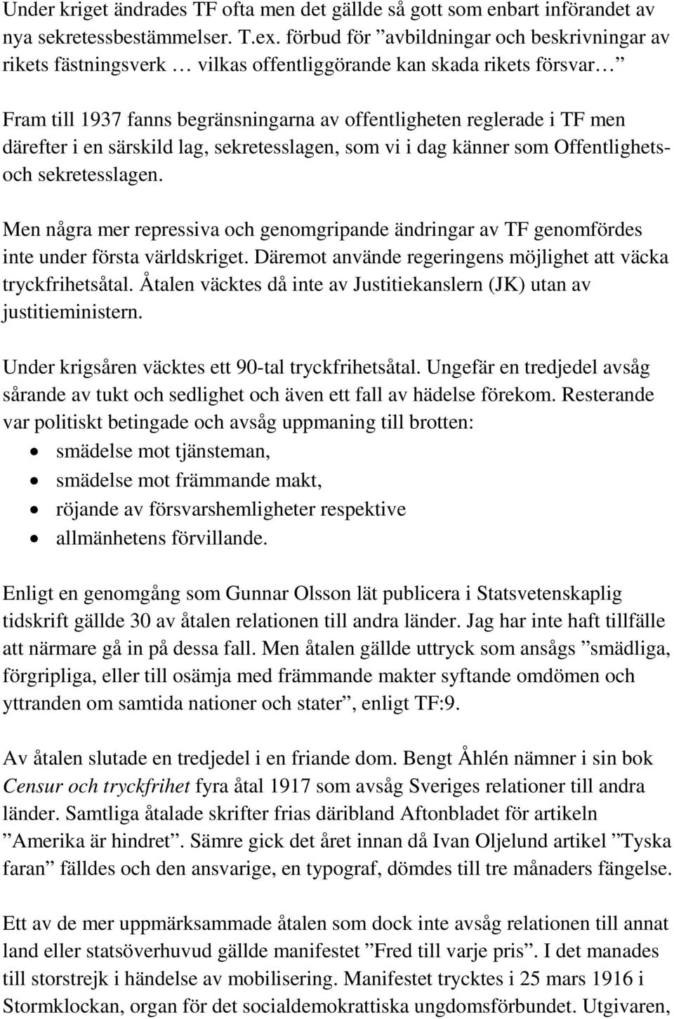 en särskild lag, sekretesslagen, som vi i dag känner som Offentlighetsoch sekretesslagen. Men några mer repressiva och genomgripande ändringar av TF genomfördes inte under första världskriget.