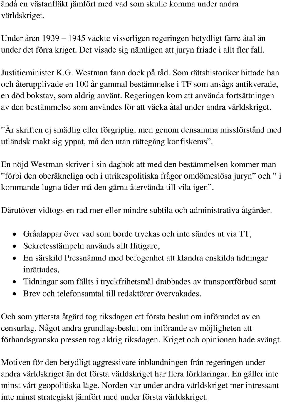 Som rättshistoriker hittade han och återupplivade en 100 år gammal bestämmelse i TF som ansågs antikverade, en död bokstav, som aldrig använt.