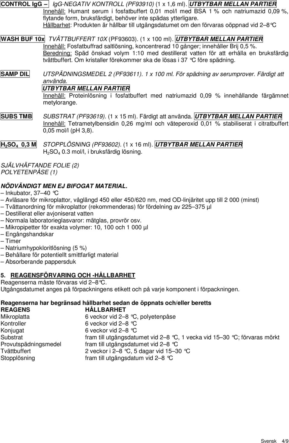 Hållbarhet: Produkten är hållbar till utgångsdatumet om den förvaras oöppnad vid 2 8 C WASH BUF 10x TVÄTTBUFFERT 10X (PF93603). (1 x 100 ml).