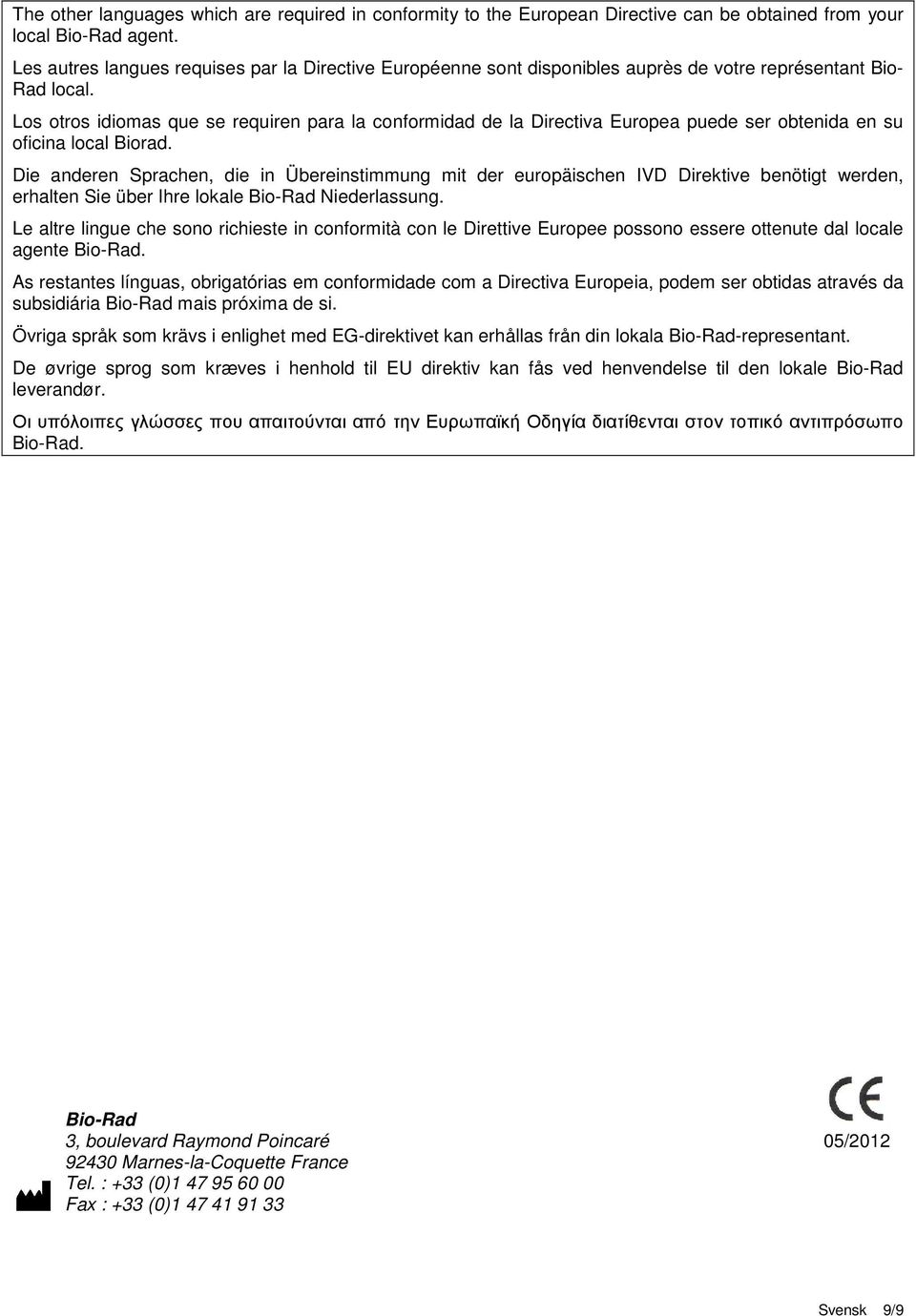 Los otros idiomas que se requiren para la conformidad de la Directiva Europea puede ser obtenida en su oficina local Biorad.