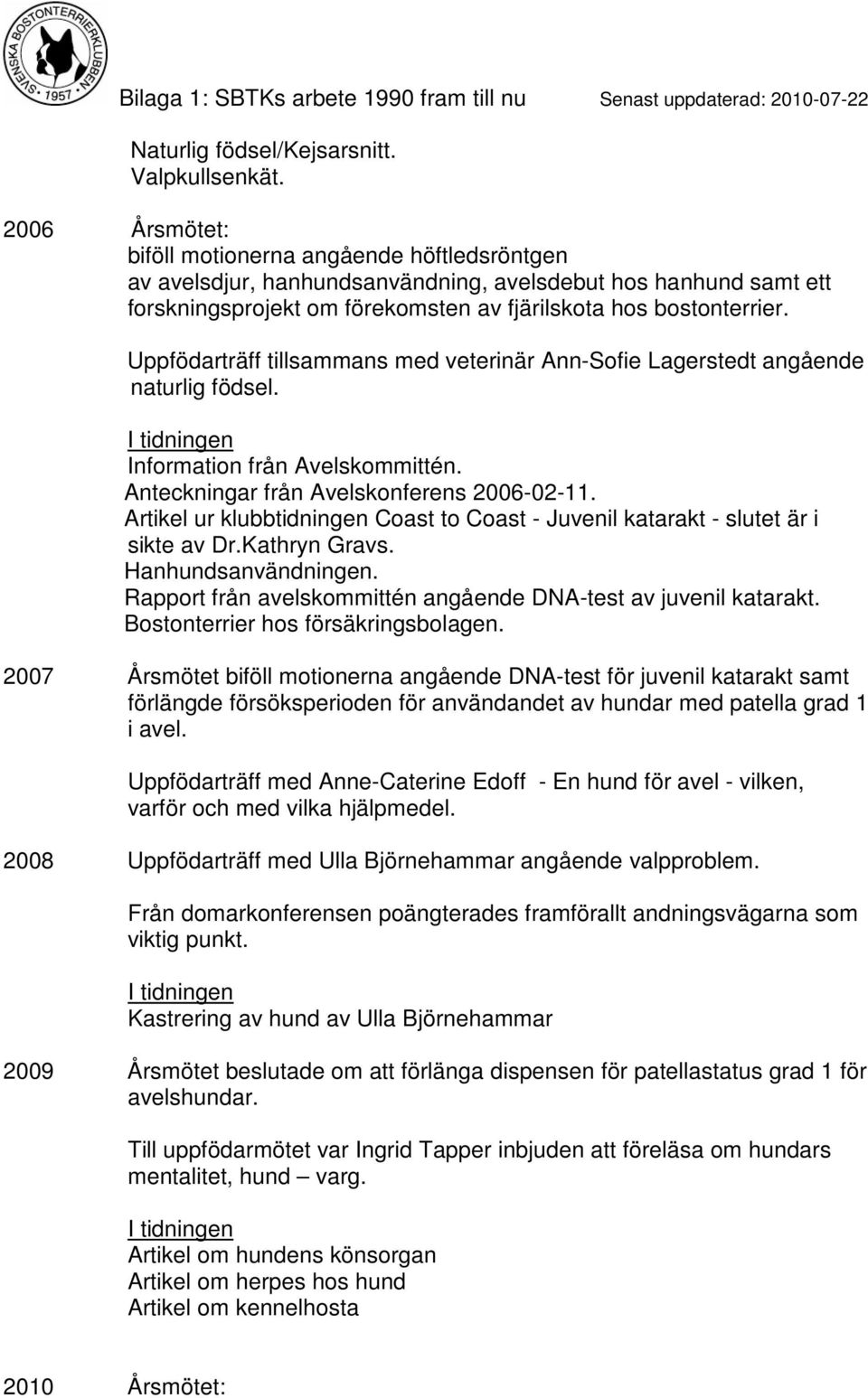 Uppfödarträff tillsammans med veterinär Ann-Sofie Lagerstedt angående naturlig födsel. Information från Avelskommittén. Anteckningar från Avelskonferens 2006-02-11.