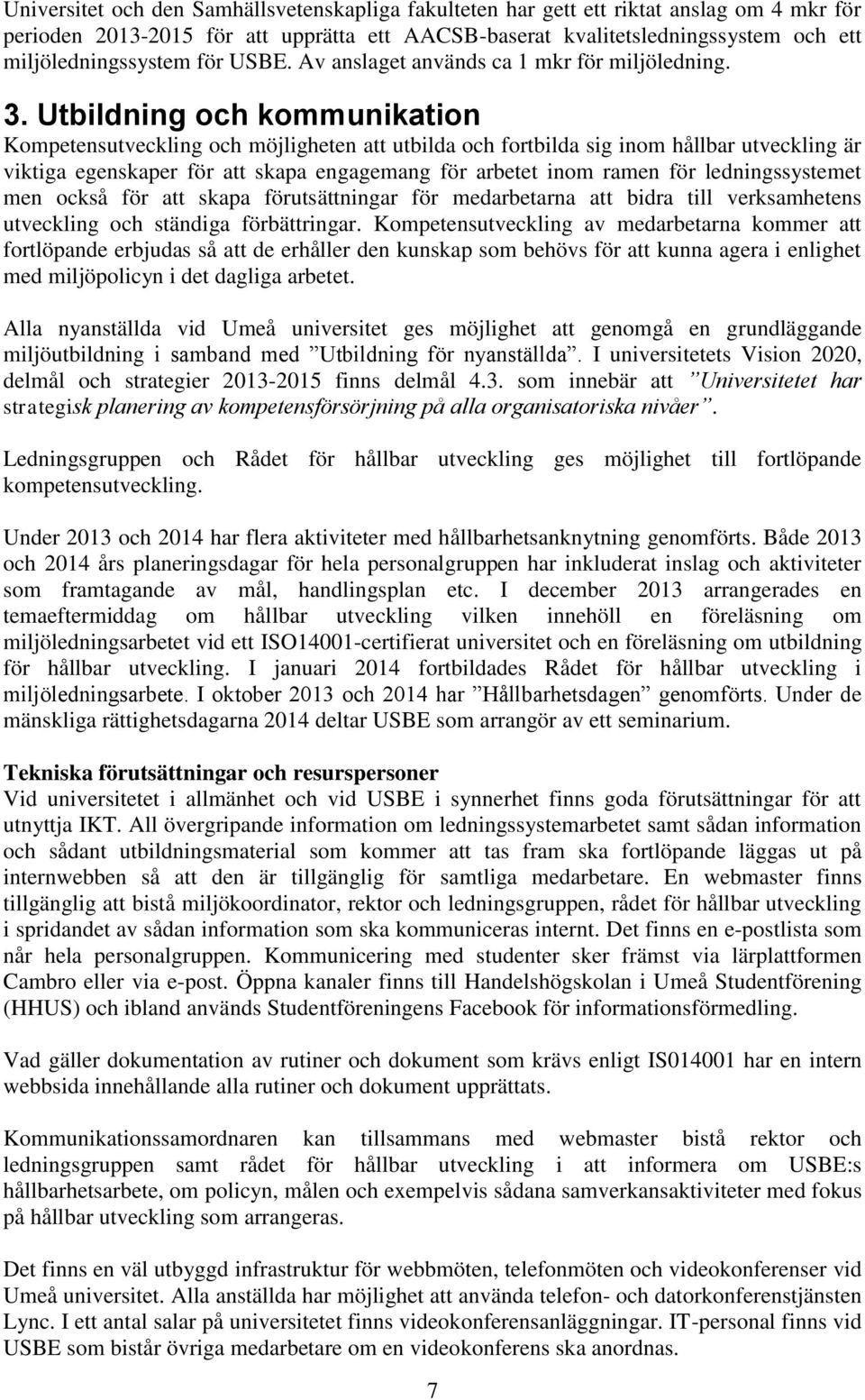 Utbildning och kommunikation Kompetensutveckling och möjligheten att utbilda och fortbilda sig inom hållbar utveckling är viktiga egenskaper för att skapa engagemang för arbetet inom ramen för