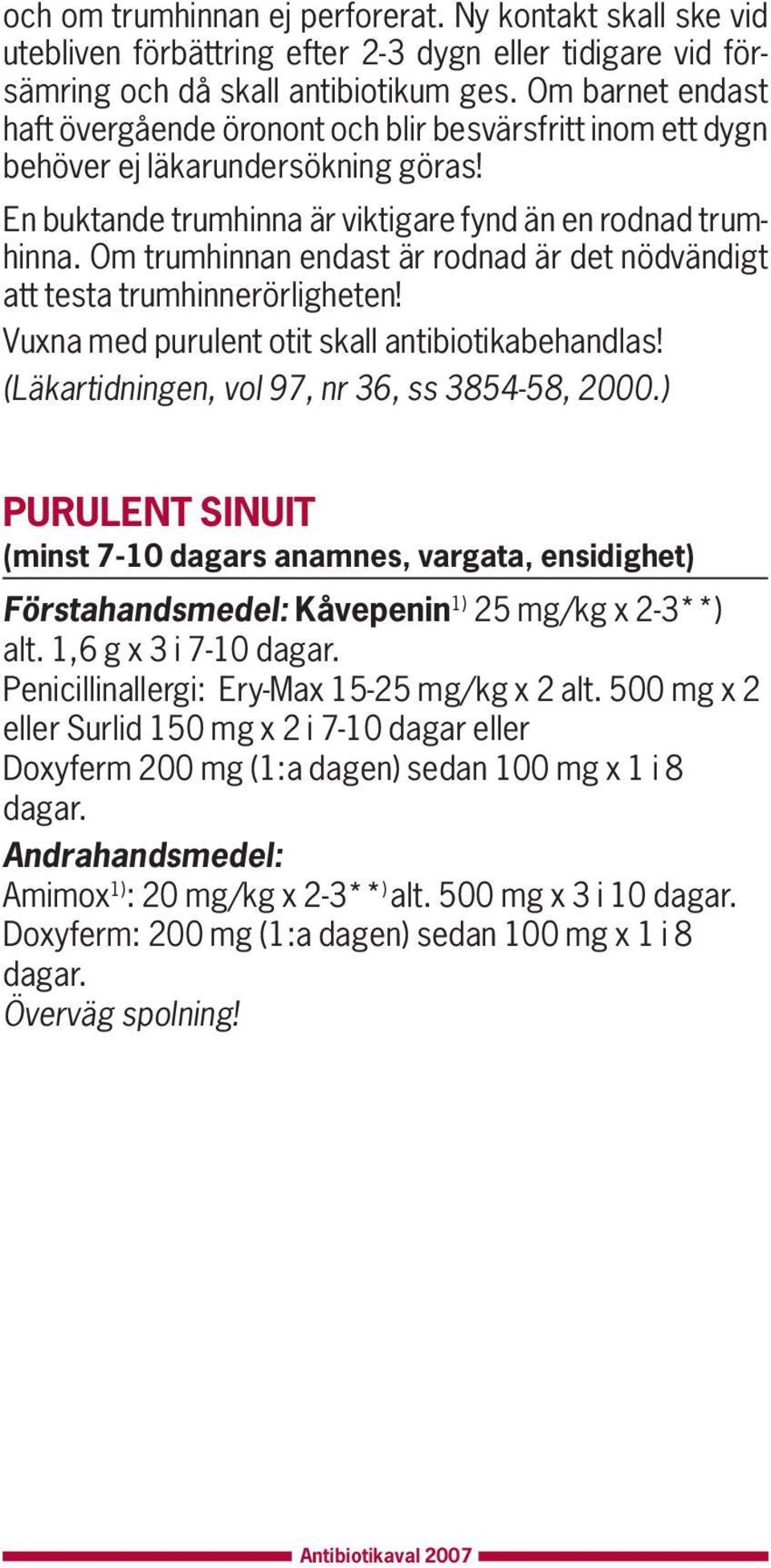 Om trumhinnan endast är rodnad är det nödvändigt att testa trumhinnerörligheten! Vuxna med purulent otit skall antibiotikabehandlas! (Läkartidningen, vol 97, nr 36, ss 3854-58, 2000.