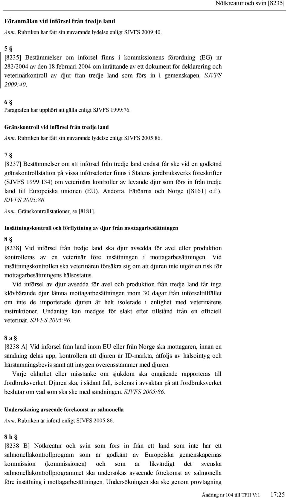 land som förs in i gemenskapen. SJVFS 2009:40. 6 Paragrafen har upphört att gälla enligt SJVFS 1999:76. Gränskontroll vid införsel från tredje land Anm.