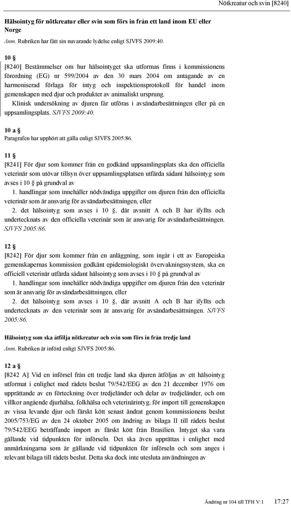 inspektionsprotokoll för handel inom gemenskapen med djur och produkter av animaliskt ursprung. Klinisk undersökning av djuren får utföras i avsändarbesättningen eller på en uppsamlingsplats.