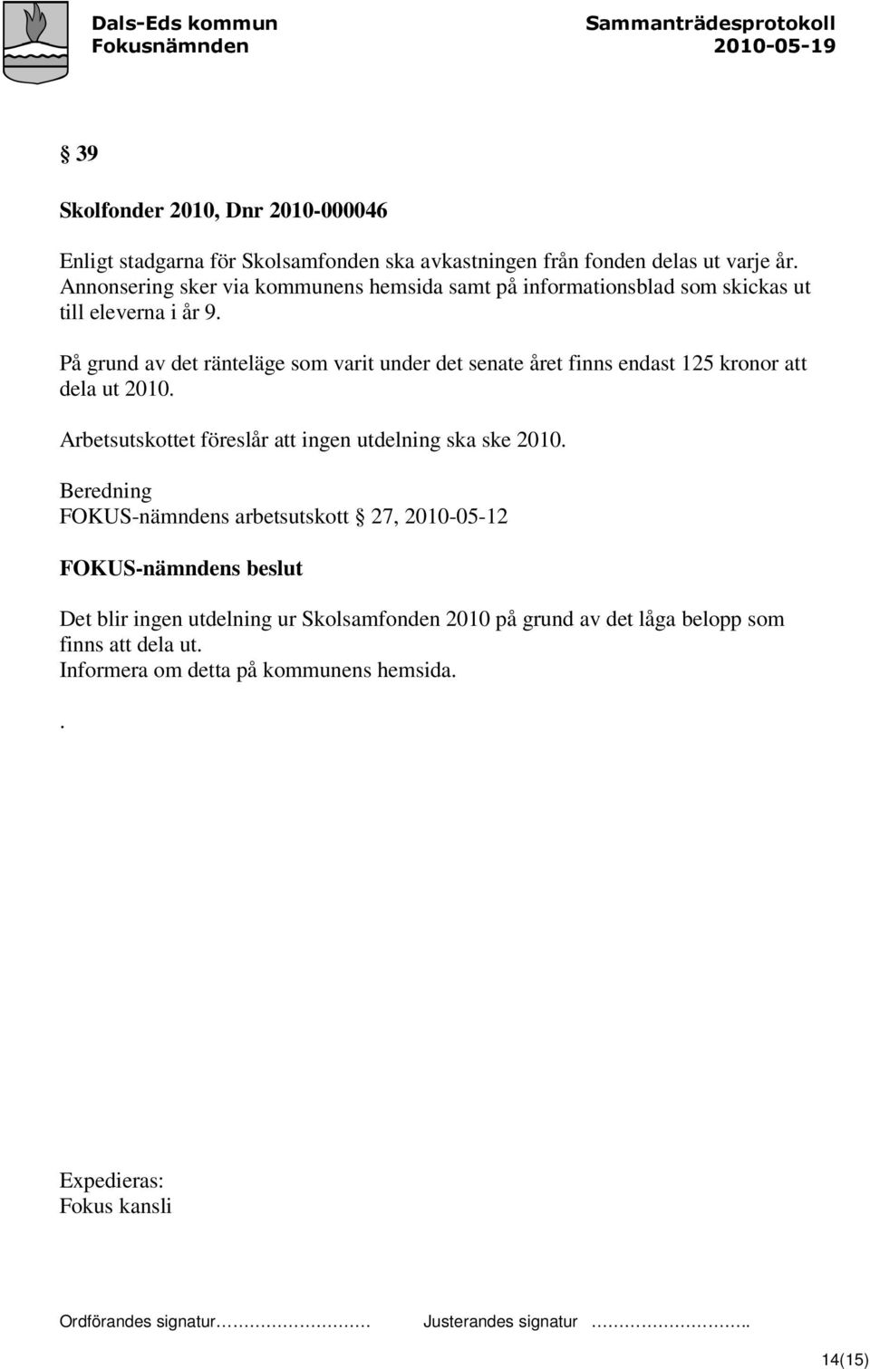 På grund av det ränteläge som varit under det senate året finns endast 125 kronor att dela ut 2010.