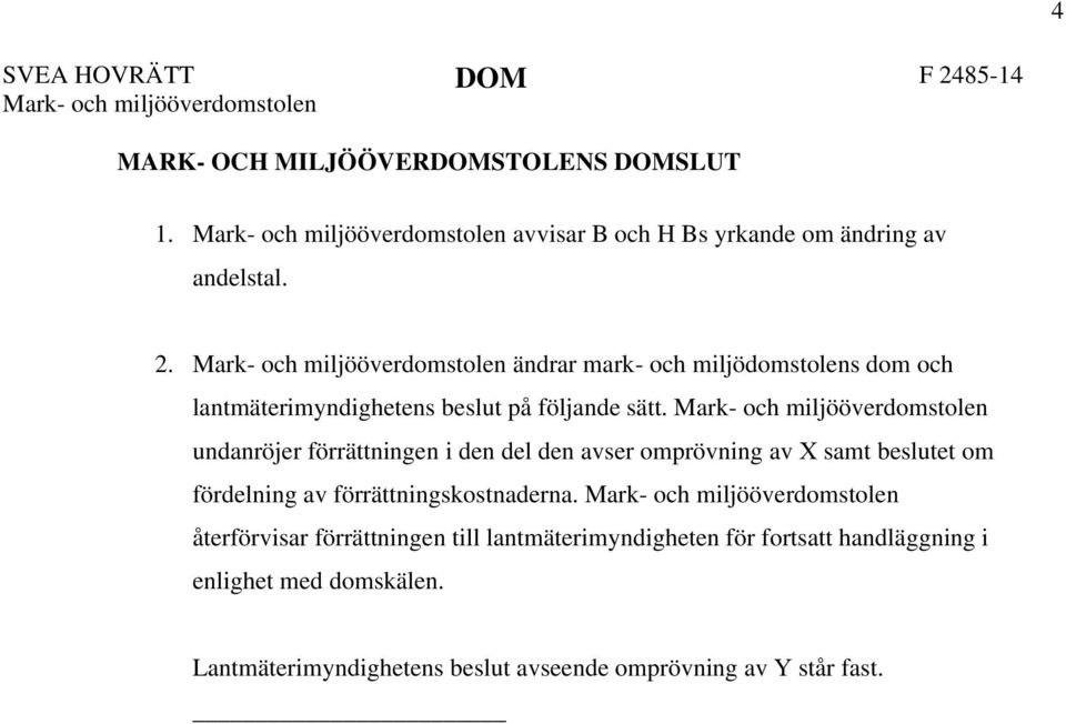 Mark- och miljööverdomstolen ändrar mark- och miljödomstolens dom och lantmäterimyndighetens beslut på följande sätt.