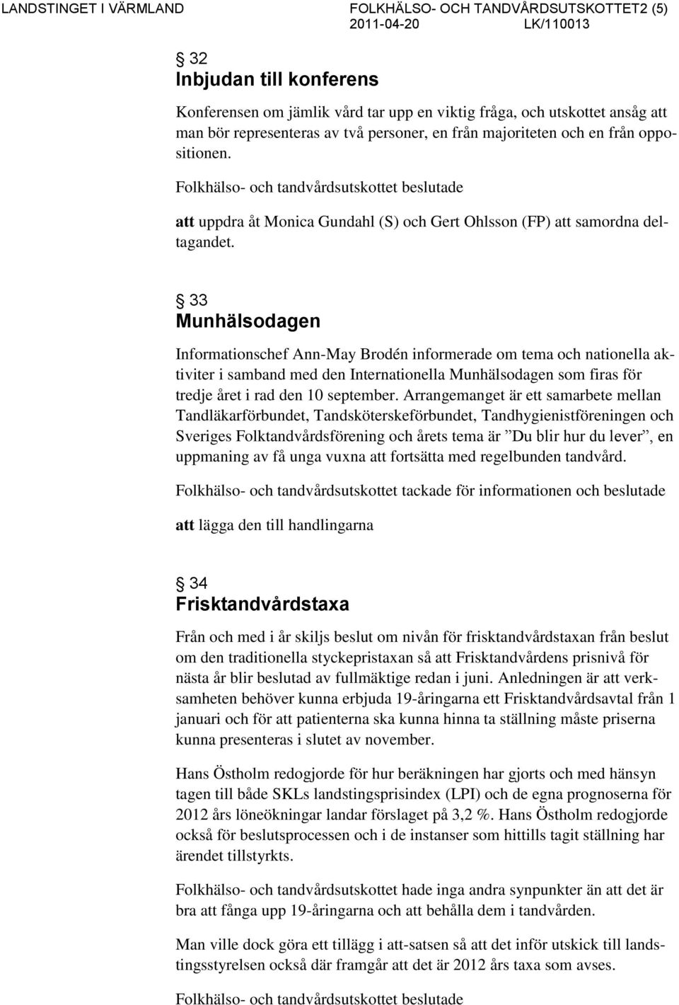 33 Munhälsodagen Informationschef Ann-May Brodén informerade om tema och nationella aktiviter i samband med den Internationella Munhälsodagen som firas för tredje året i rad den 10 september.