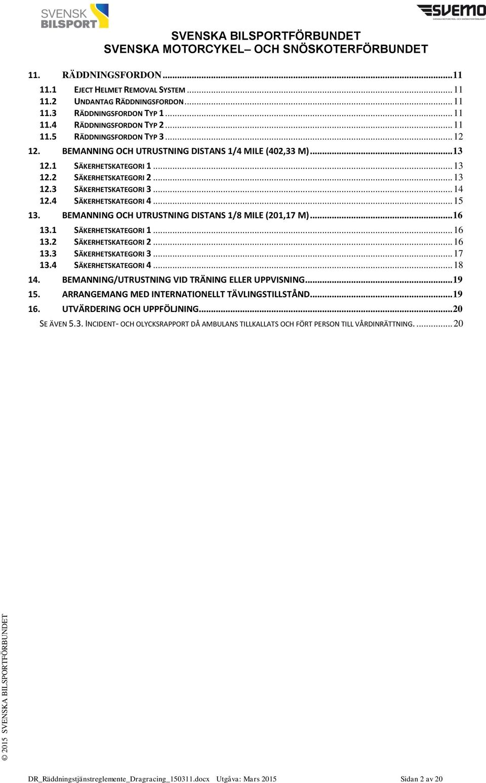 BEMANNING OCH UTRUSTNING DISTANS 1/8 MILE (201,17 M)... 16 13.1 SÄKERHETSKATEGORI 1... 16 13.2 SÄKERHETSKATEGORI 2... 16 13.3 SÄKERHETSKATEGORI 3... 17 13.4 SÄKERHETSKATEGORI 4... 18 14.