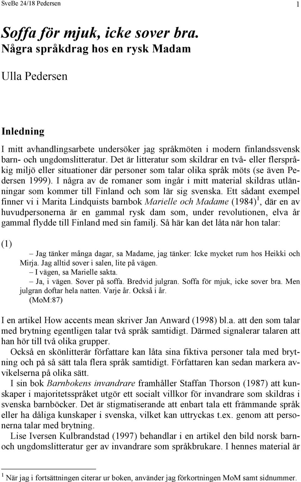 Det är litteratur som skildrar en två- eller flerspråkig miljö eller situationer där personer som talar olika språk möts (se även Pedersen 1999).